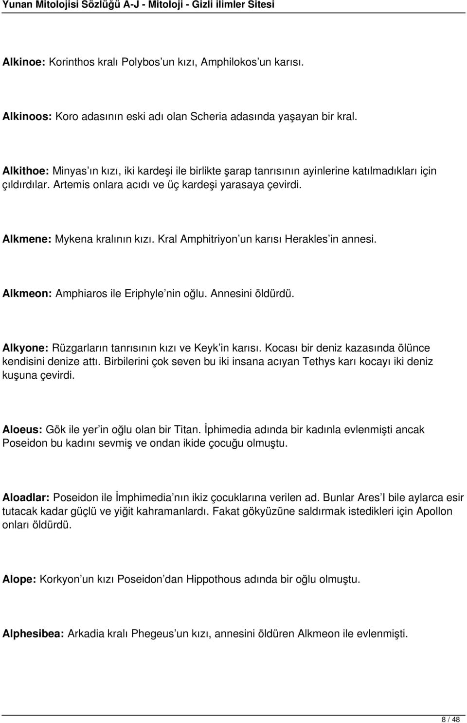 Kral Amphitriyon un karısı Herakles in annesi. Alkmeon: Amphiaros ile Eriphyle nin oğlu. Annesini öldürdü. Alkyone: Rüzgarların tanrısının kızı ve Keyk in karısı.