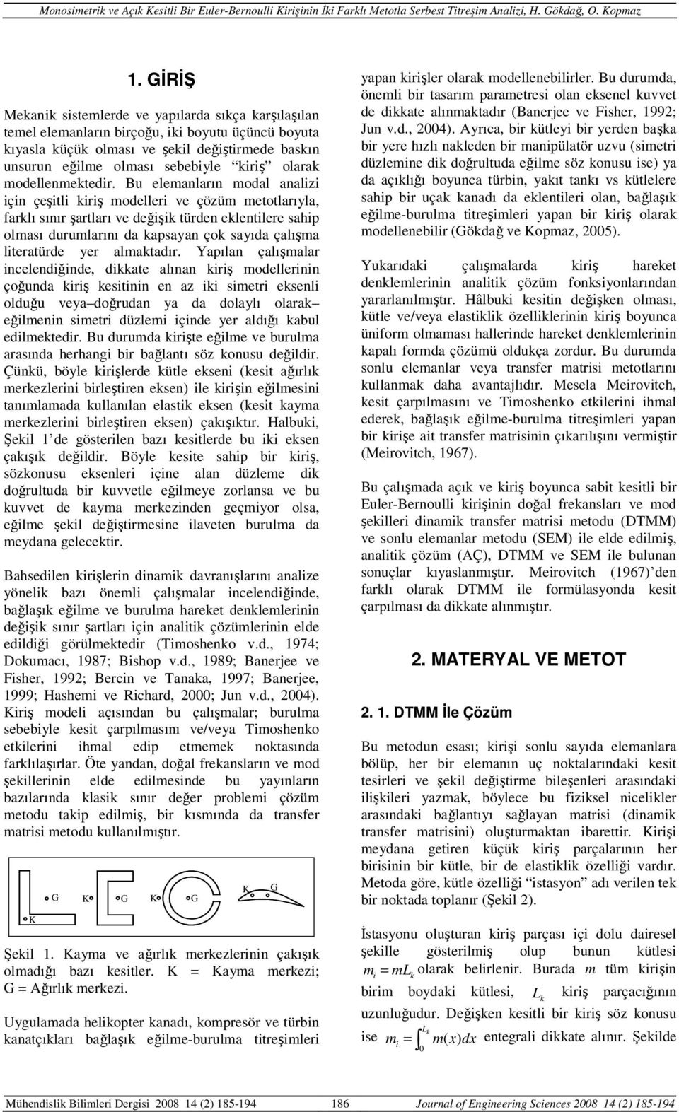 Bu lmanların modal anal çn çştl krş modllr v çöüm mtotlarıyla farklı sınır şartları v dğşk türdn klntlr sap olması durumlarını da kapsayan çok sayıda çalışma ltratürd yr almaktadır.