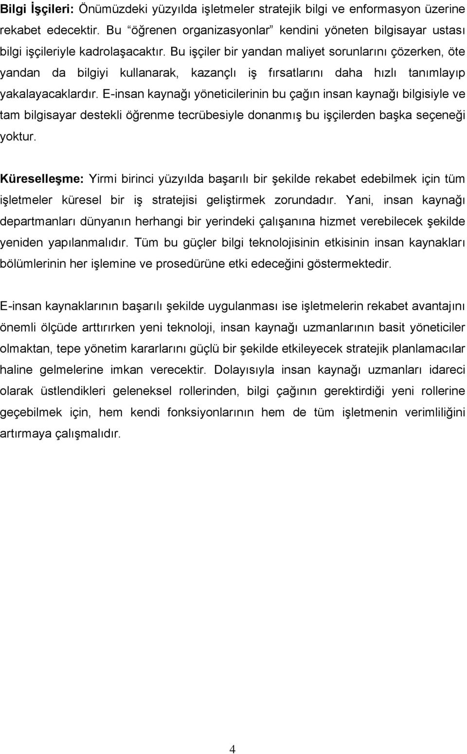 E-insan kaynağı yöneticilerinin bu çağın insan kaynağı bilgisiyle ve tam bilgisayar destekli öğrenme tecrübesiyle donanmış bu işçilerden başka seçeneği yoktur.