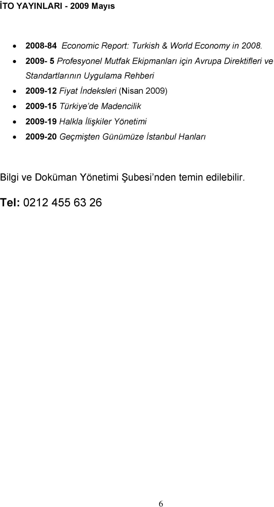 2009-12 Fiyat İndeksleri (Nisan 2009) 2009-15 Türkiye de Madencilik 2009-19 Halkla İlişkiler Yönetimi