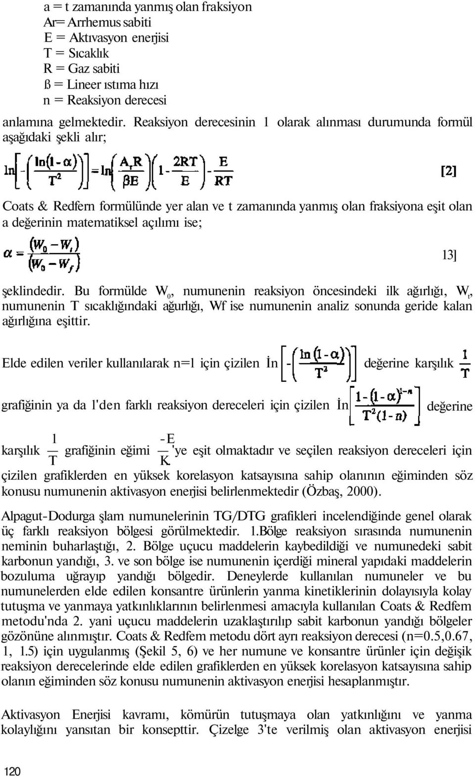 ise; şeklindedir. Bu formülde W 0, numunenin reaksiyon öncesindeki ilk ağırlığı, W t, numunenin T sıcaklığındaki ağurlığı, Wf ise numunenin analiz sonunda geride kalan ağırlığına eşittir.