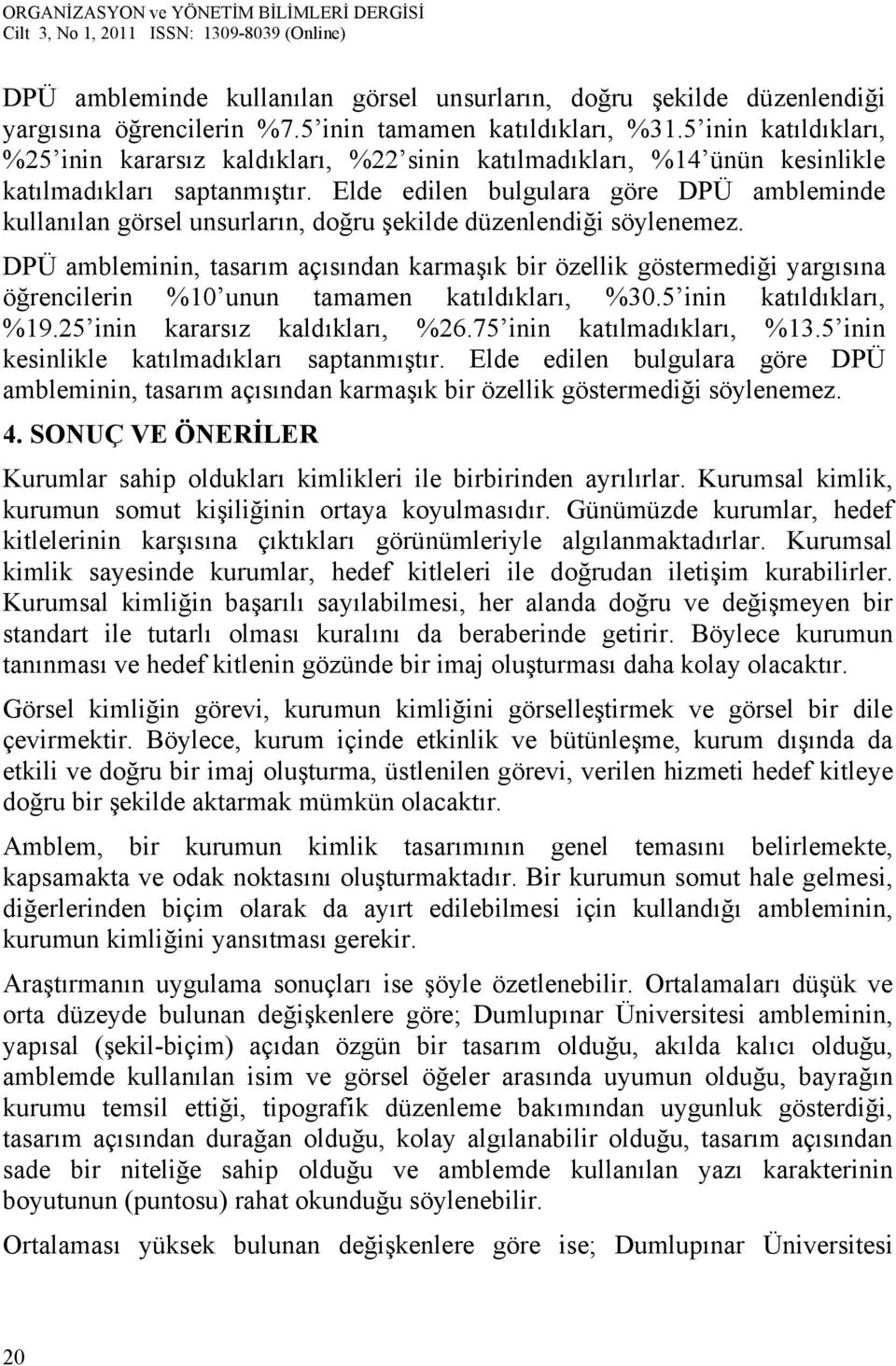 Elde edilen bulgulara göre DPÜ ambleminde kullanılan görsel unsurların, doğru şekilde düzenlendiği söylenemez.