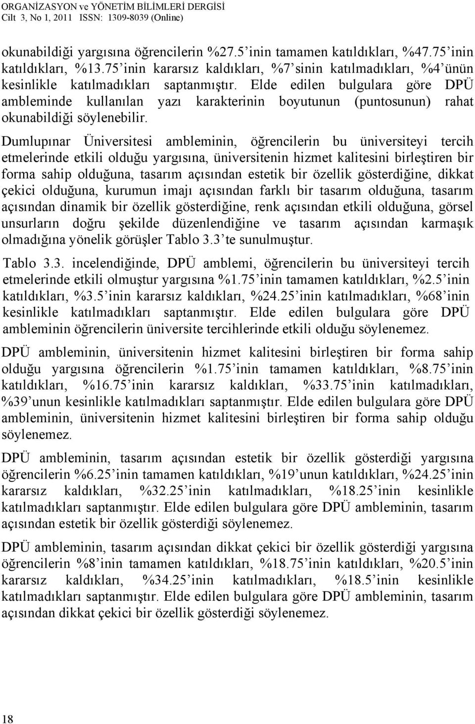 Dumlupınar Üniversitesi ambleminin, öğrencilerin bu üniversiteyi tercih etmelerinde etkili olduğu yargısına, üniversitenin hizmet kalitesini birleştiren bir forma sahip olduğuna, tasarım açısından