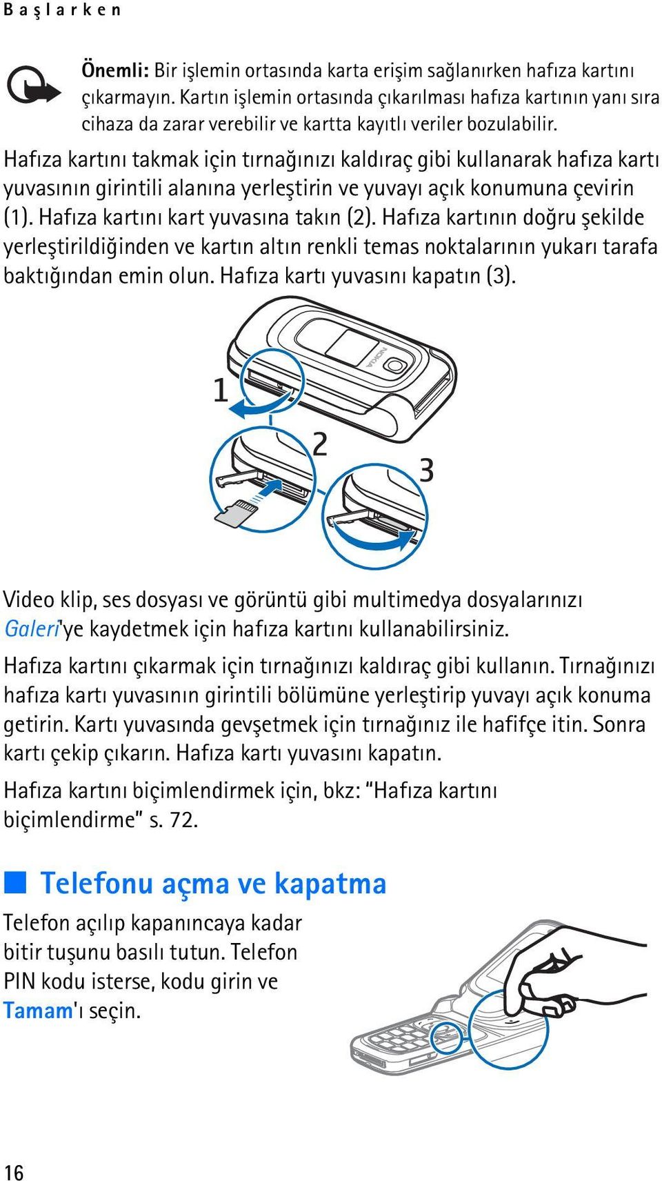 Hafýza kartýný takmak için týrnaðýnýzý kaldýraç gibi kullanarak hafýza kartý yuvasýnýn girintili alanýna yerleþtirin ve yuvayý açýk konumuna çevirin (1). Hafýza kartýný kart yuvasýna takýn (2).