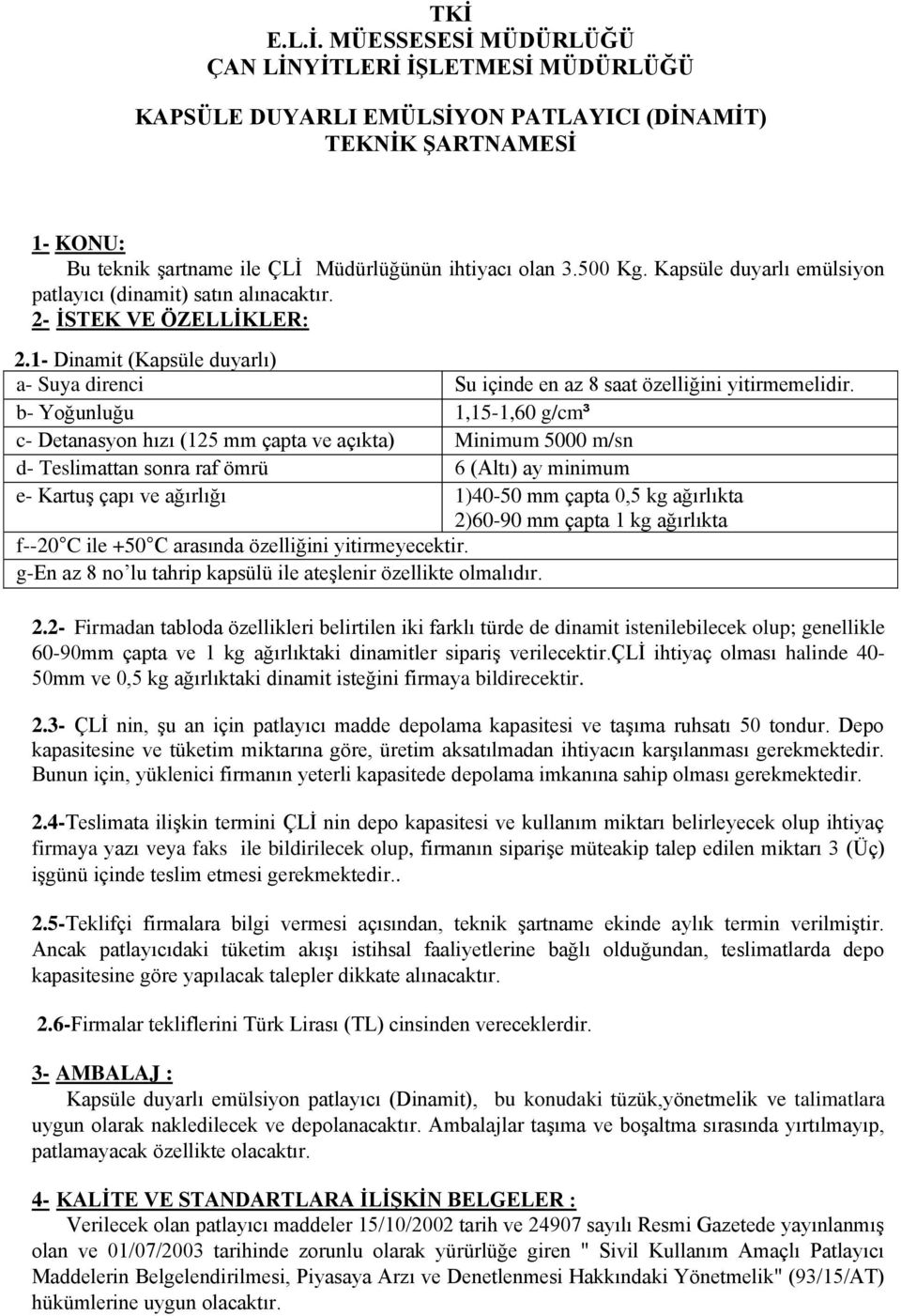 b- Yoğunluğu 1,15-1,60 g/cm³ c- Detanasyon hızı (125 mm çapta ve açıkta) Minimum 5000 m/sn d- Teslimattan sonra raf ömrü 6 (Altı) ay minimum e- KartuĢ çapı ve ağırlığı 1)40-50 mm çapta 0,5 kg