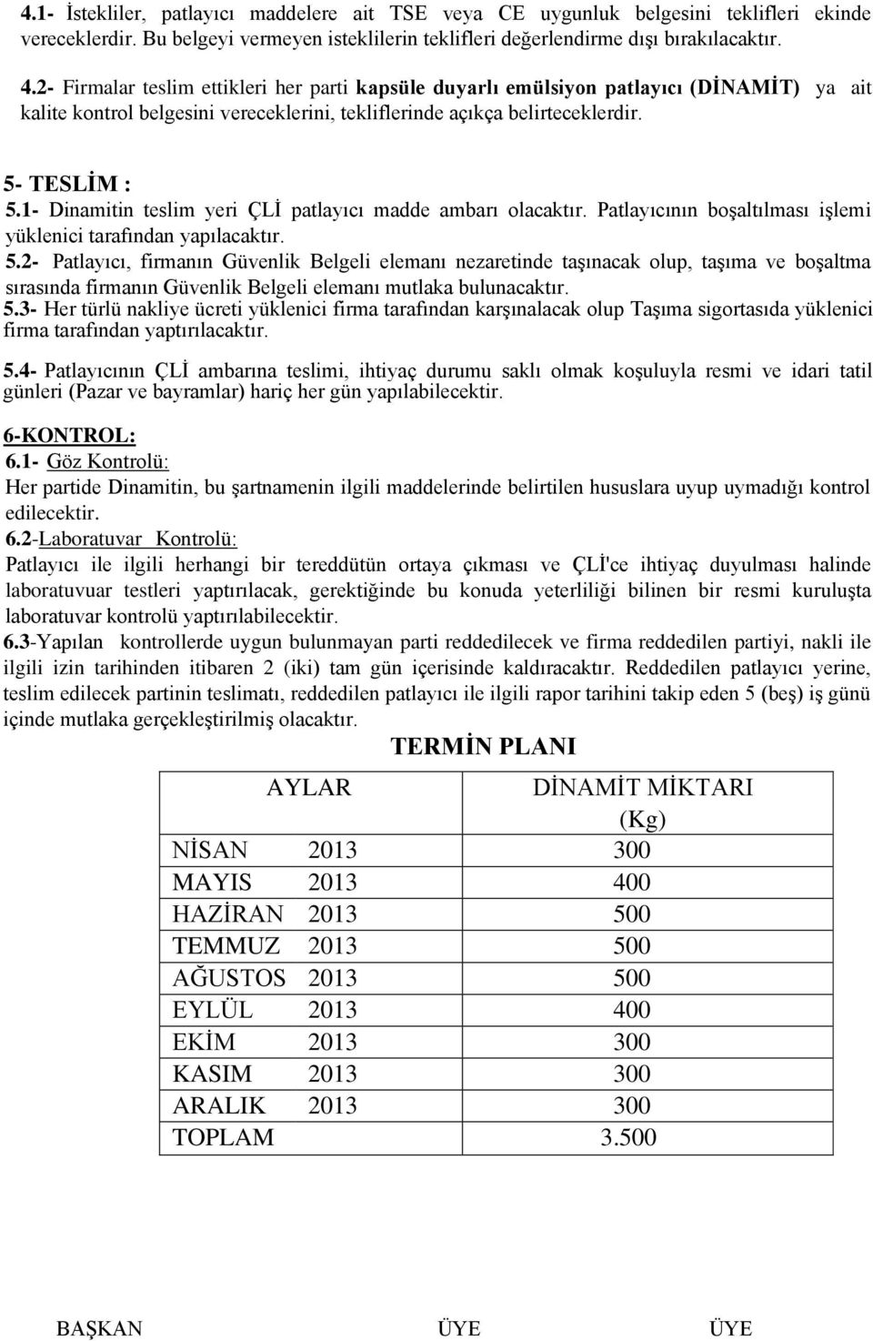 1- Dinamitin teslim yeri ÇLĠ patlayıcı madde ambarı olacaktır. Patlayıcının boģaltılması iģlemi yüklenici tarafından yapılacaktır. 5.