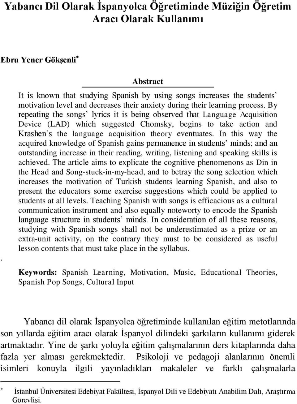 By repeating the songs lyrics it is being observed that Language Acquisition Device (LAD) which suggested Chomsky, begins to take action and Krashen s the language acquisition theory eventuates.