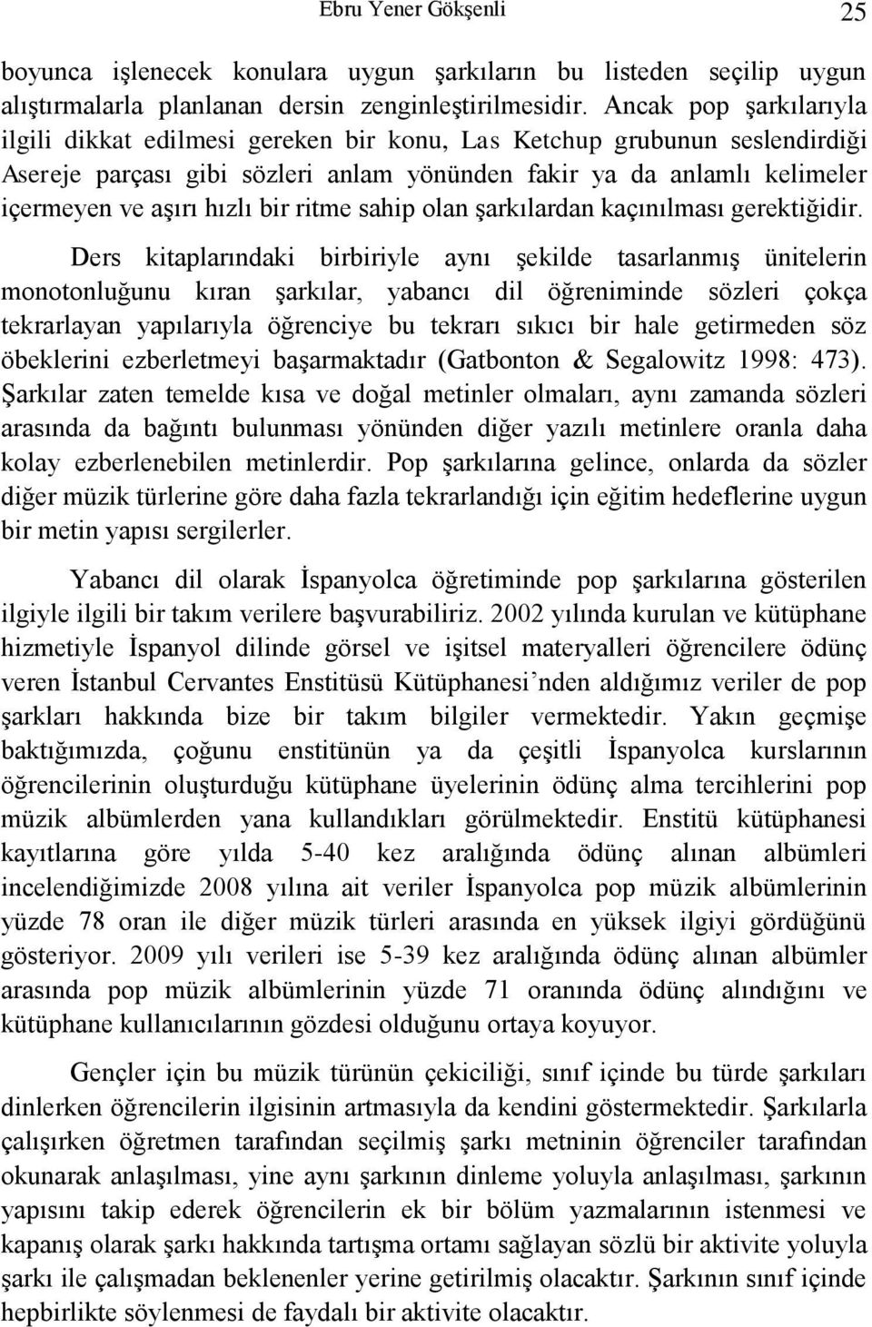 bir ritme sahip olan şarkılardan kaçınılması gerektiğidir.