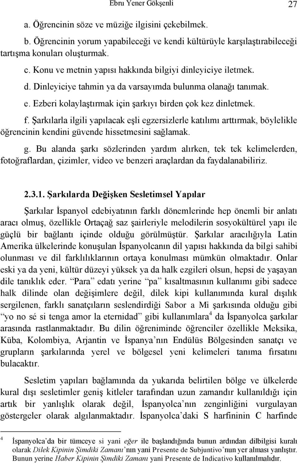 Şarkılarla ilgili yapılacak eşli egzersizlerle katılımı arttırmak, böylelikle öğrencinin kendini gü