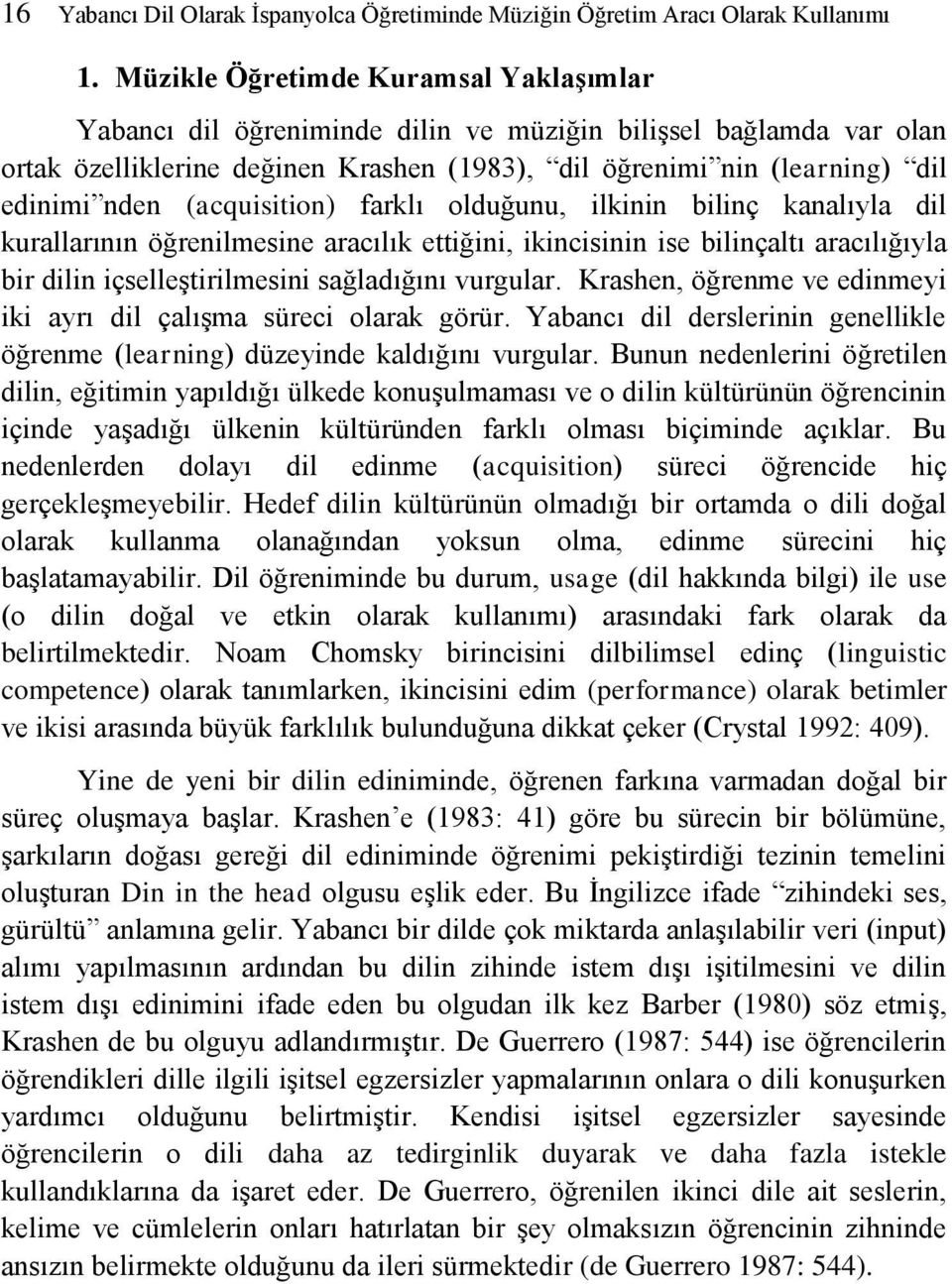 (acquisition) farklı olduğunu, ilkinin bilinç kanalıyla dil kurallarının öğrenilmesine aracılık ettiğini, ikincisinin ise bilinçaltı aracılığıyla bir dilin içselleştirilmesini sağladığını vurgular.