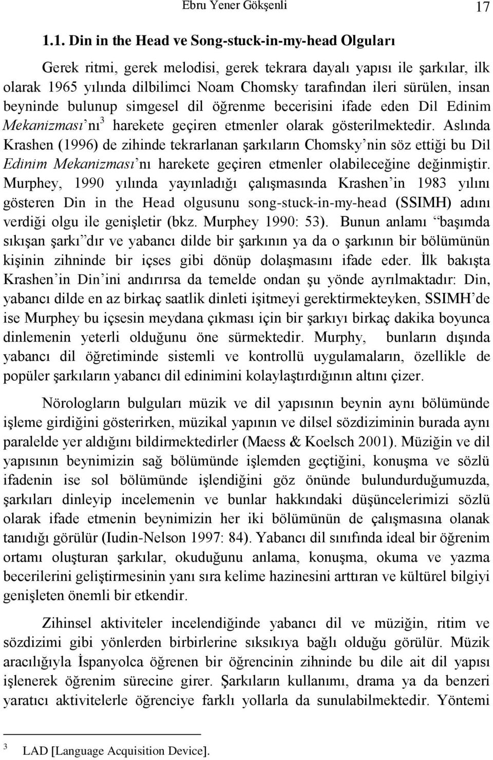 insan beyninde bulunup simgesel dil öğrenme becerisini ifade eden Dil Edinim Mekanizması nı 3 harekete geçiren etmenler olarak gösterilmektedir.