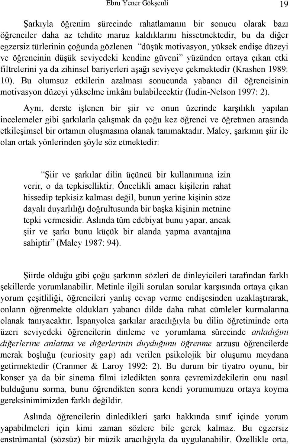 Bu olumsuz etkilerin azalması sonucunda yabancı dil öğrencisinin motivasyon düzeyi yükselme imkânı bulabilecektir (Iudin-Nelson 1997: 2).