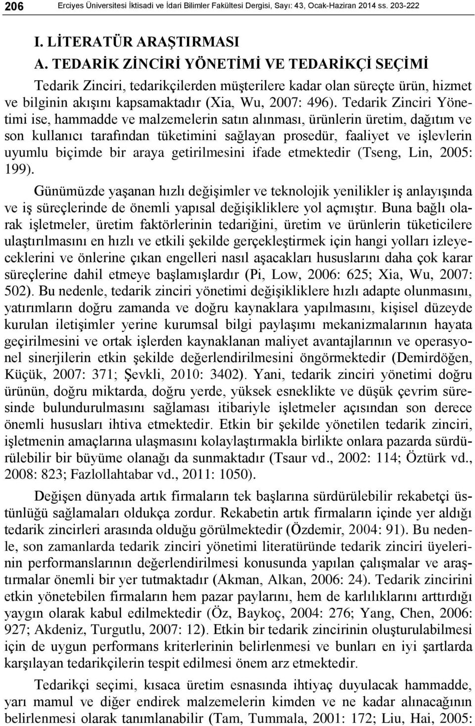 Tedarik Zinciri Yönetimi ise, hammadde ve malzemelerin satın alınması, ürünlerin üretim, dağıtım ve son kullanıcı tarafından tüketimini sağlayan prosedür, faaliyet ve işlevlerin uyumlu biçimde bir