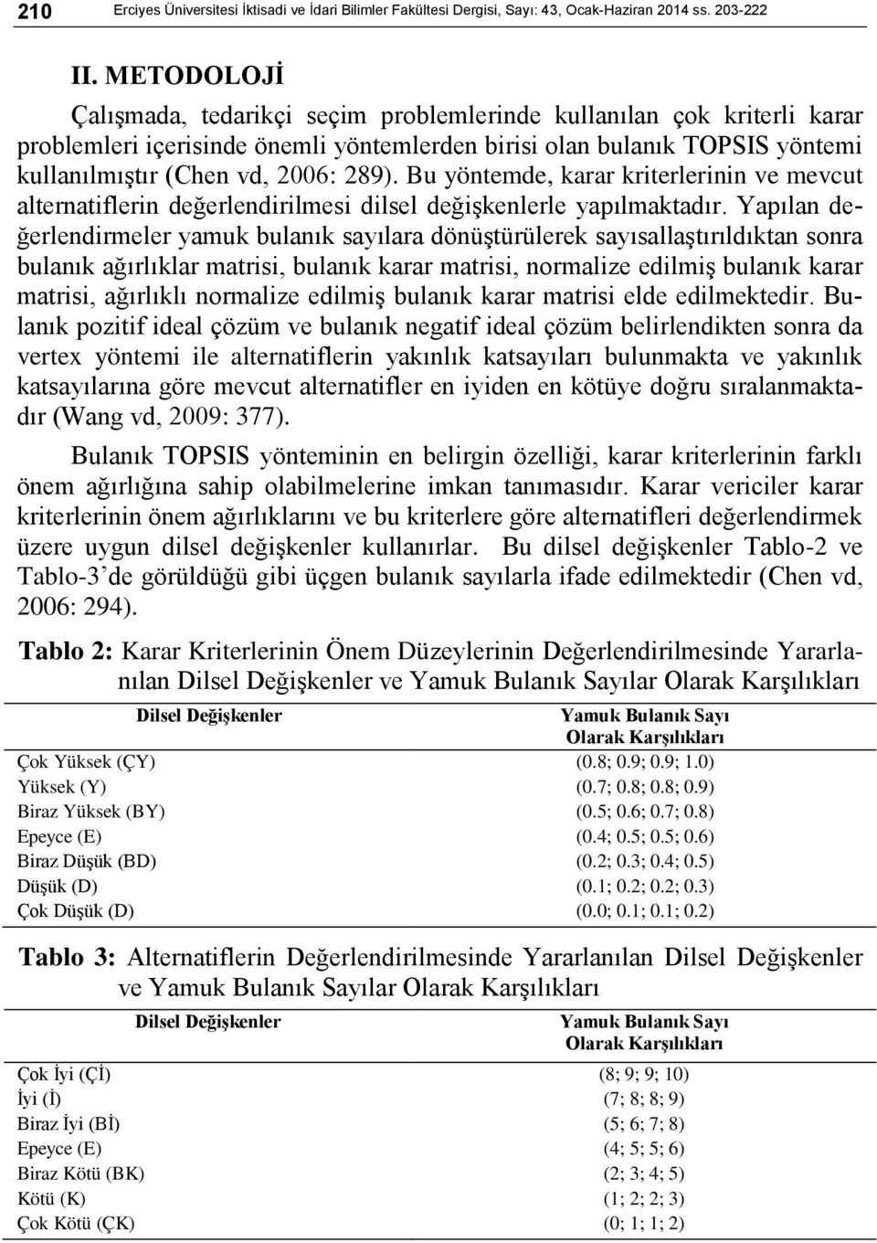 Bu yöntemde, karar kriterlerinin ve mevcut alternatiflerin değerlendirilmesi dilsel değişkenlerle yapılmaktadır.