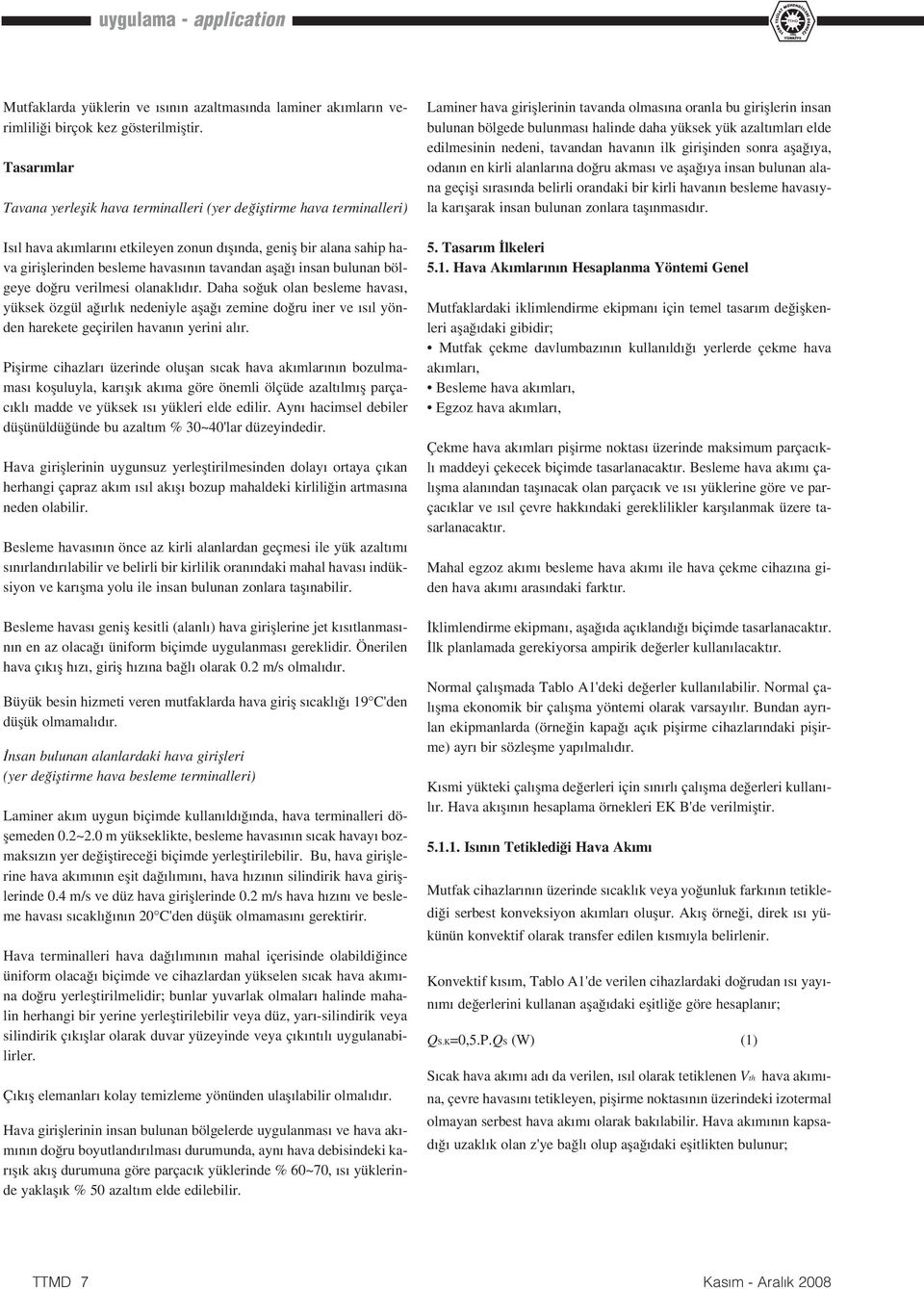 afla insan bulunan bölgeye do ru verilmesi olanakl d r. Daha so uk olan besleme havas, yüksek özgül a rl k nedeniyle afla zemine do ru iner ve s l yönden harekete geçirilen havan n yerini al r.