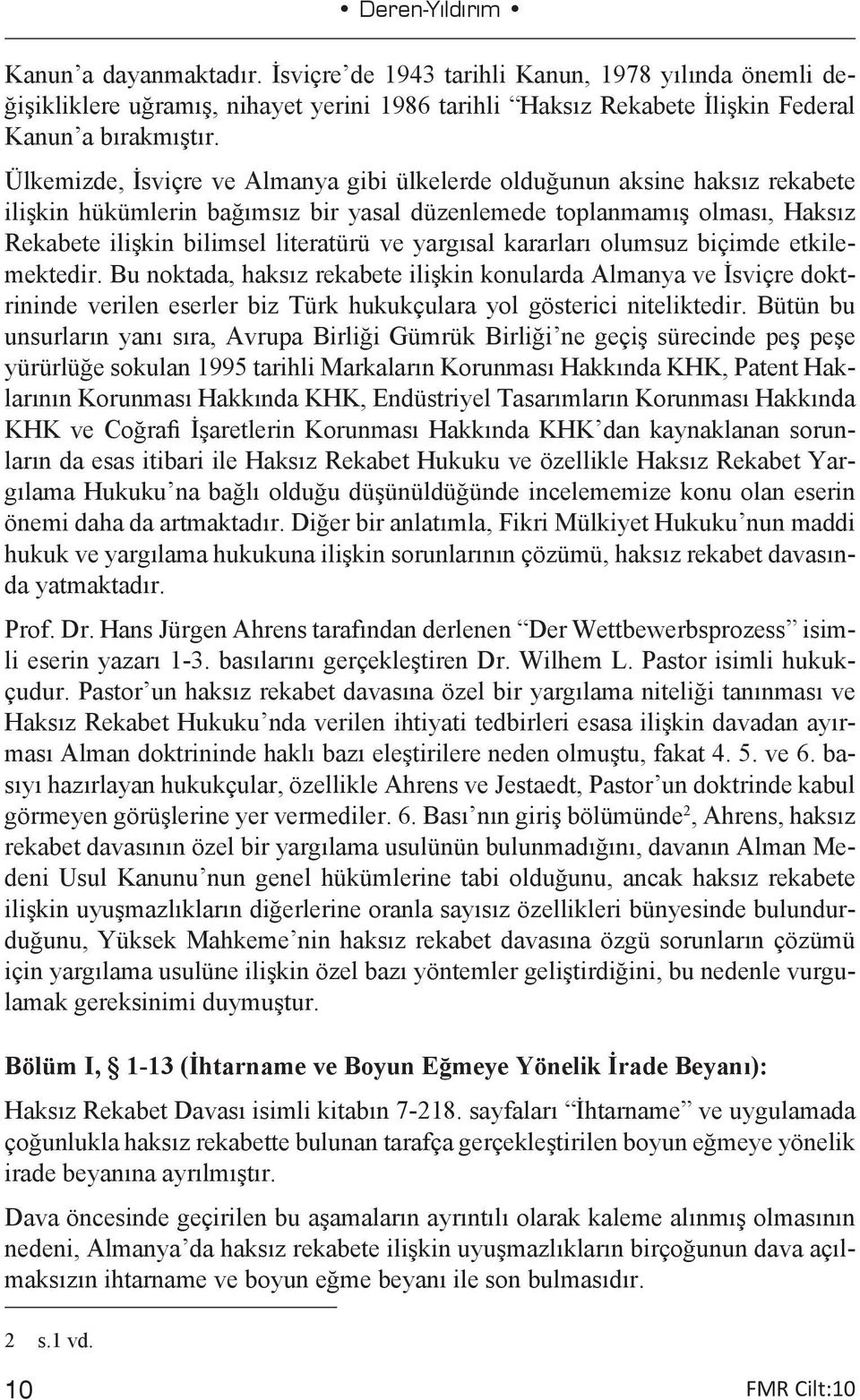 yargısal kararları olumsuz biçimde etkilemektedir. Bu noktada, haksız rekabete ilişkin konularda Almanya ve İsviçre doktrininde verilen eserler biz Türk hukukçulara yol gösterici niteliktedir.