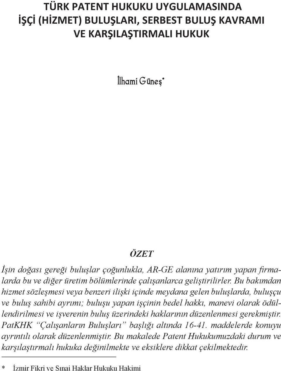 Bu bakımdan hizmet sözleşmesi veya benzeri ilişki içinde meydana gelen buluşlarda, buluşçu ve buluş sahibi ayrımı; buluşu yapan işçinin bedel hakkı, manevi olarak ödüllendirilmesi ve işverenin