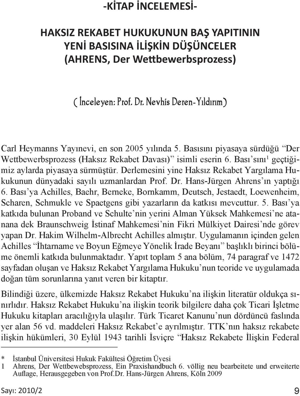 Bası sını 1 geçtiğimiz aylarda piyasaya sürmüştür. Derlemesini yine Haksız Rekabet Yargılama Hukukunun dünyadaki sayılı uzmanlardan Prof. Dr. Hans-Jürgen Ahrens ın yaptığı 6.