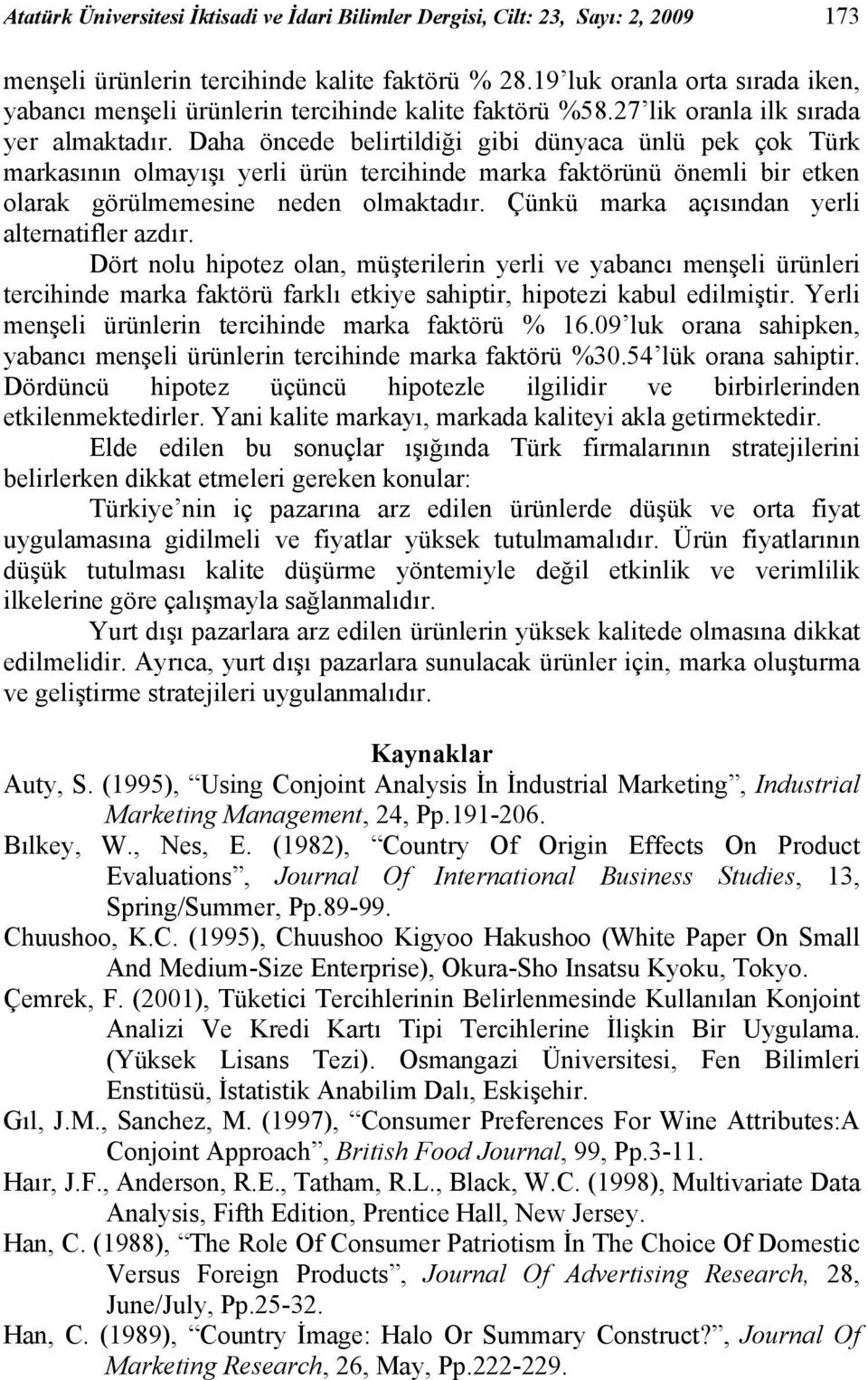 Daha öncede belirtildiği gibi dünyaca ünlü pek çok Türk markasının olmayışı yerli ürün tercihinde marka faktörünü önemli bir etken olarak görülmemesine neden olmaktadır.