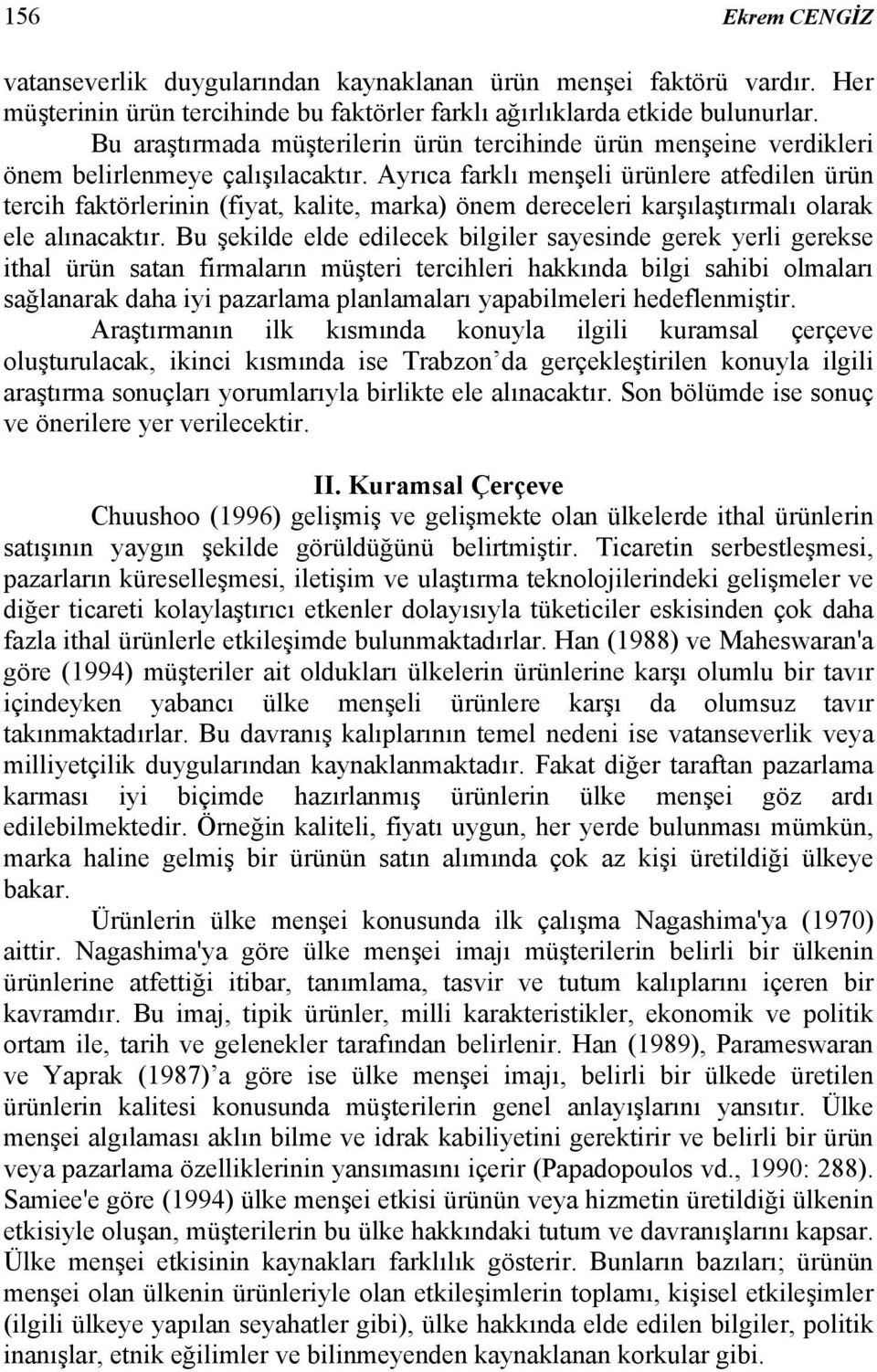 Ayrıca farklı menşeli ürünlere atfedilen ürün tercih faktörlerinin (fiyat, kalite, marka) önem dereceleri karşılaştırmalı olarak ele alınacaktır.