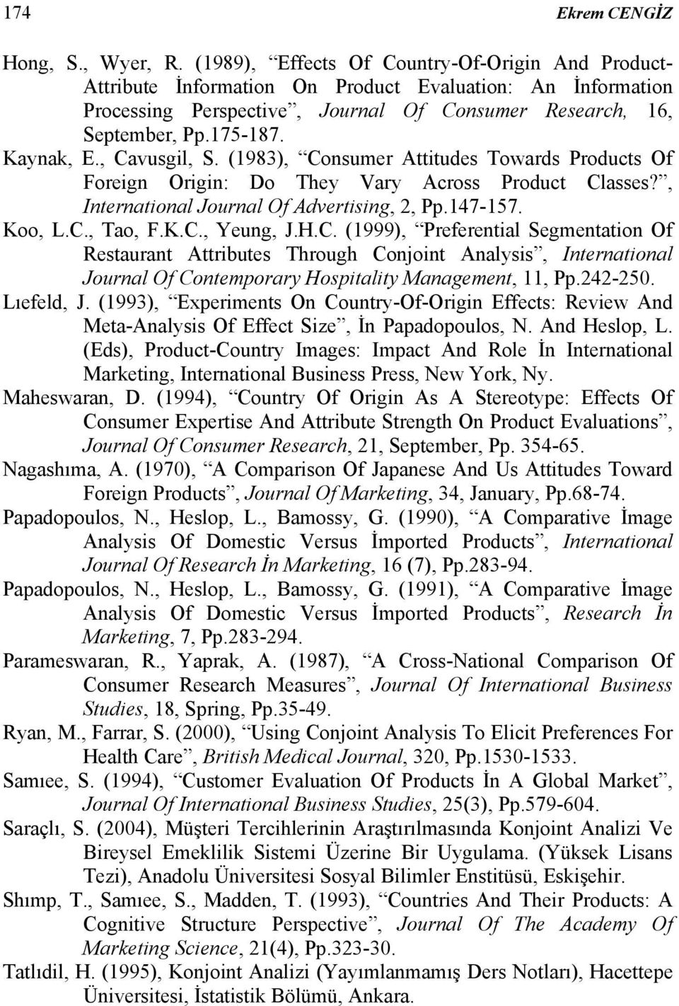 Kaynak, E., Cavusgil, S. (1983), Consumer Attitudes Towards Products Of Foreign Origin: Do They Vary Across Product Classes?, International Journal Of Advertising, 2, Pp.147-157. Koo, L.C., Tao, F.K.C., Yeung, J.