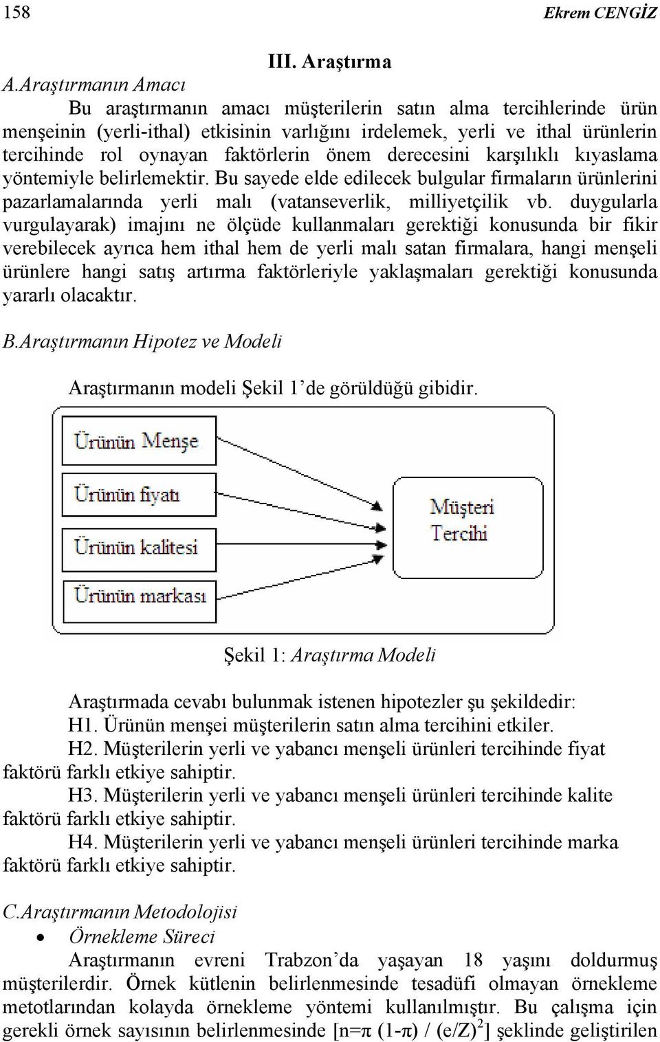 önem derecesini karşılıklı kıyaslama yöntemiyle belirlemektir. Bu sayede elde edilecek bulgular firmaların ürünlerini pazarlamalarında yerli malı (vatanseverlik, milliyetçilik vb.