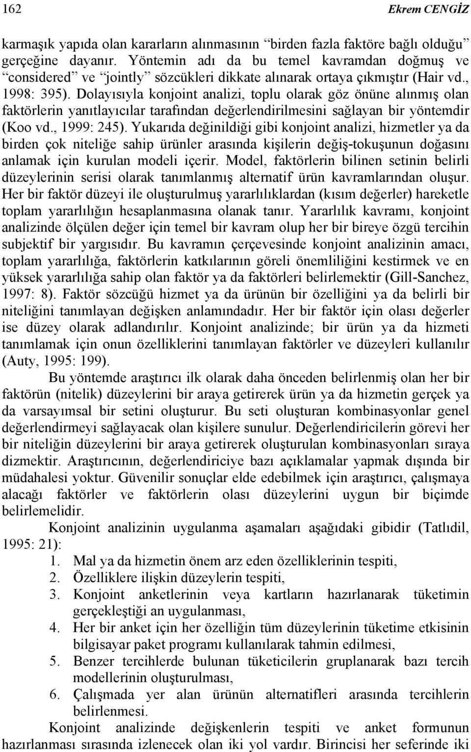 Dolayısıyla konjoint analizi, toplu olarak göz önüne alınmış olan faktörlerin yanıtlayıcılar tarafından değerlendirilmesini sağlayan bir yöntemdir (Koo vd., 1999: 245).