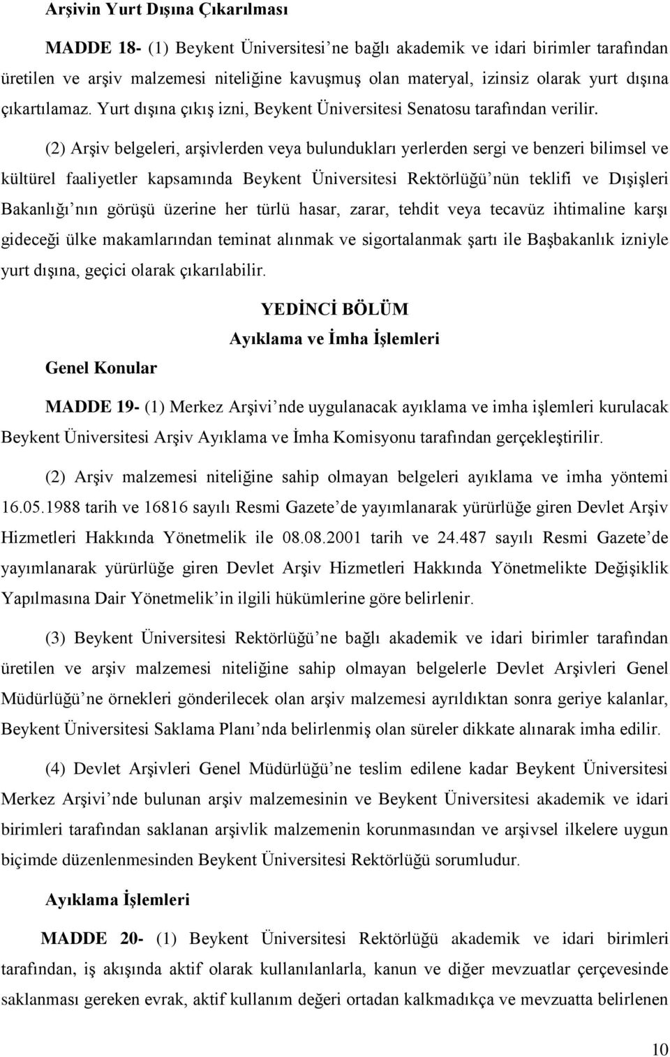 (2) Arşiv belgeleri, arşivlerden veya bulundukları yerlerden sergi ve benzeri bilimsel ve kültürel faaliyetler kapsamında Beykent Üniversitesi Rektörlüğü nün teklifi ve Dışişleri Bakanlığı nın görüşü