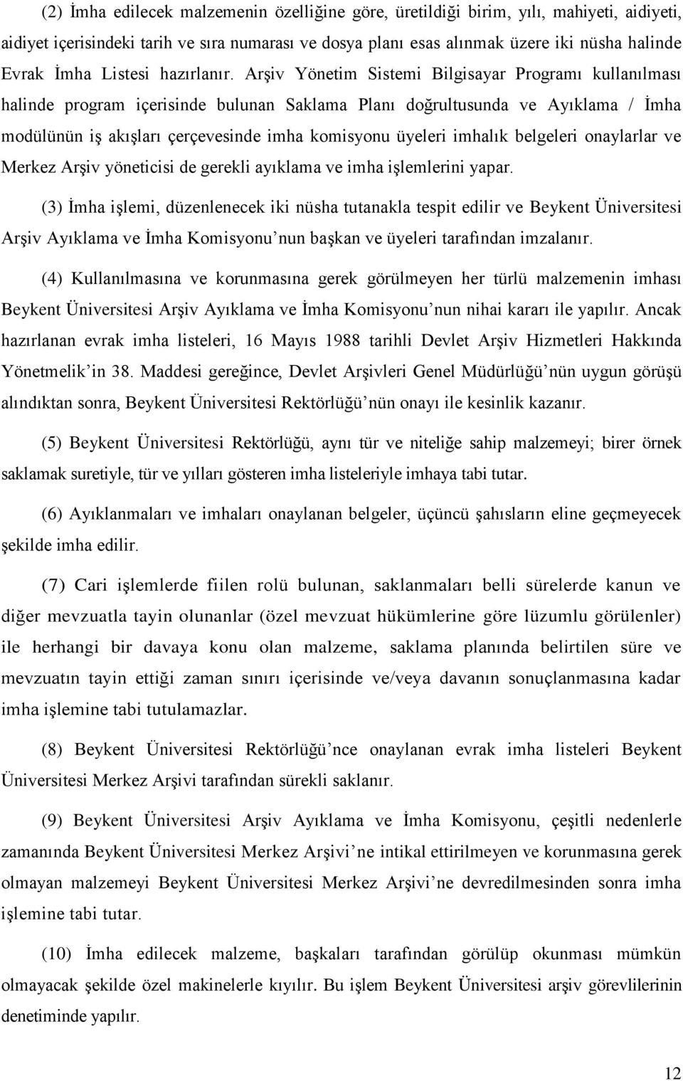 Arşiv Yönetim Sistemi Bilgisayar Programı kullanılması halinde program içerisinde bulunan Saklama Planı doğrultusunda ve Ayıklama / İmha modülünün iş akışları çerçevesinde imha komisyonu üyeleri