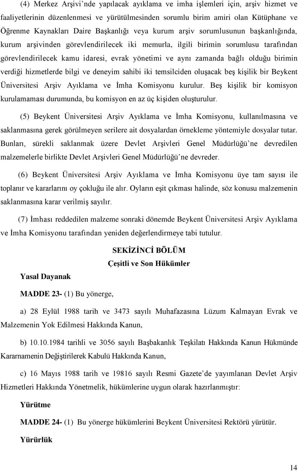 zamanda bağlı olduğu birimin verdiği hizmetlerde bilgi ve deneyim sahibi iki temsilciden oluşacak beş kişilik bir Beykent Üniversitesi Arşiv Ayıklama ve İmha Komisyonu kurulur.