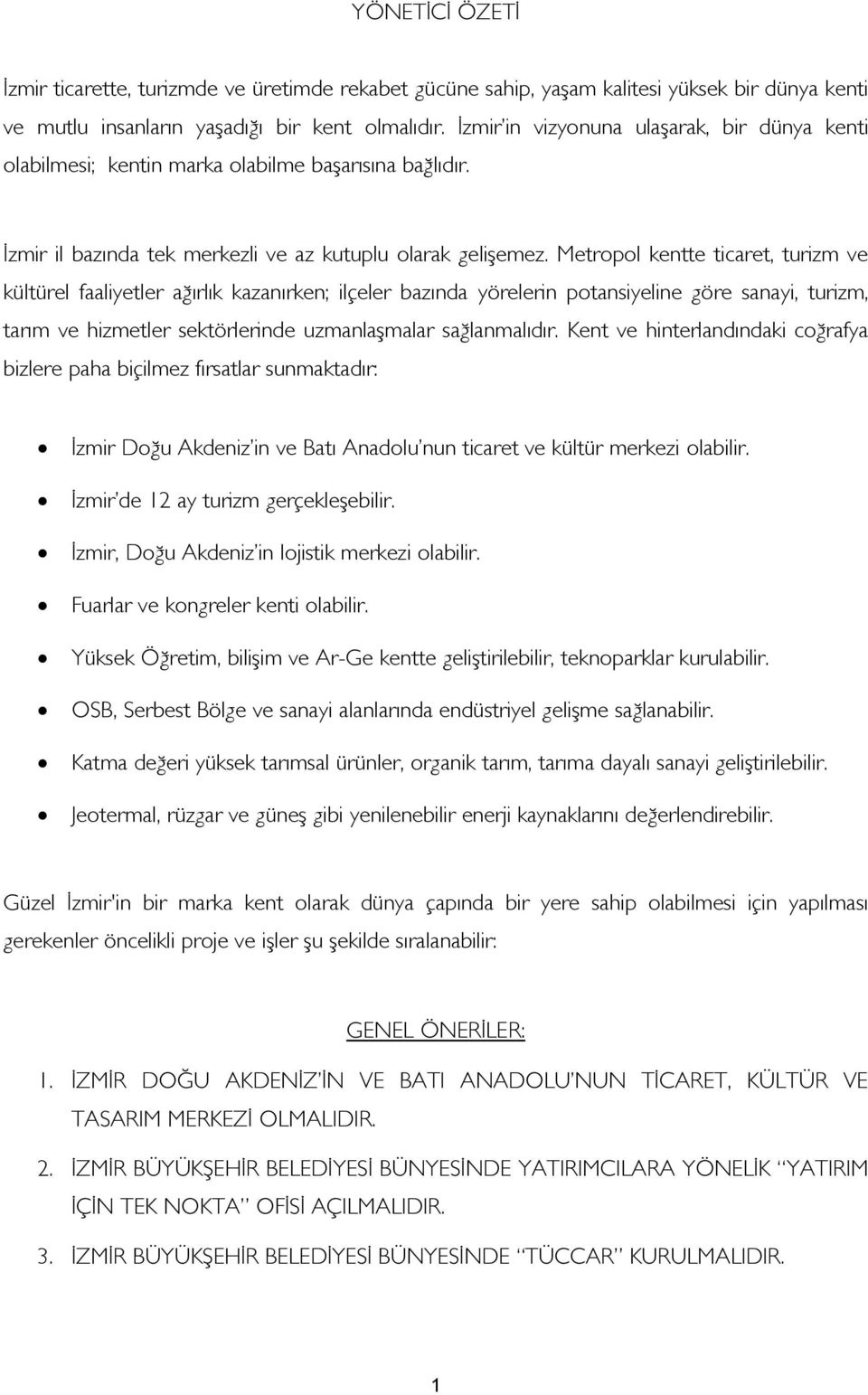 Metropol kentte ticaret, turizm ve kültürel faaliyetler ağırlık kazanırken; ilçeler bazında yörelerin potansiyeline göre sanayi, turizm, tarım ve hizmetler sektörlerinde uzmanlaşmalar sağlanmalıdır.