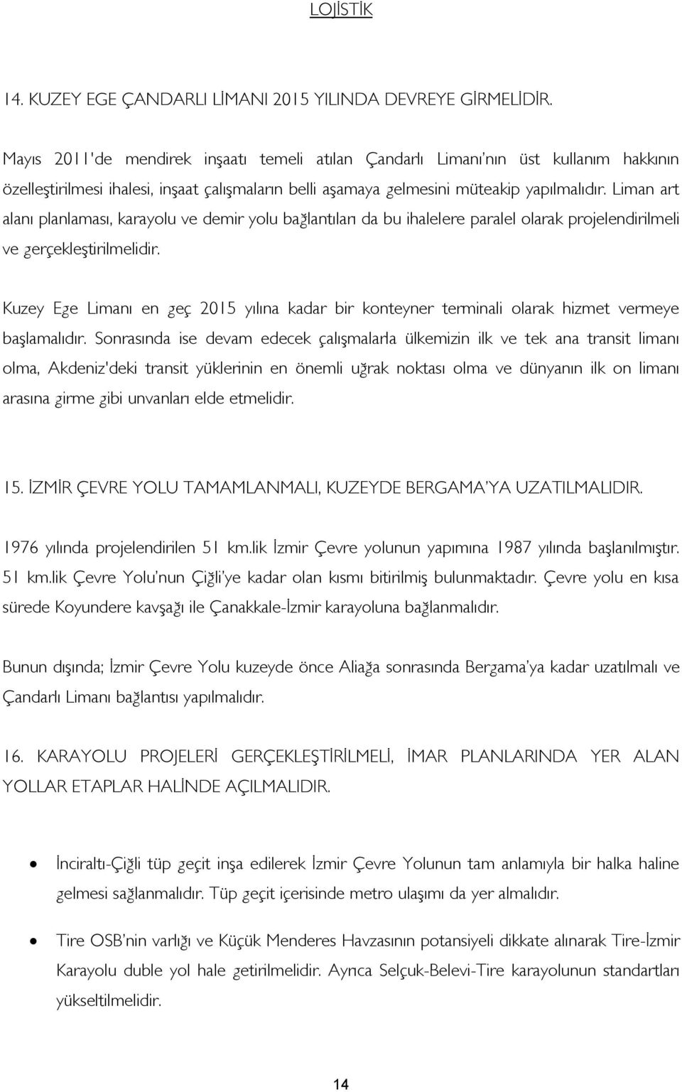 Liman art alanı planlaması, karayolu ve demir yolu bağlantıları da bu ihalelere paralel olarak projelendirilmeli ve gerçekleştirilmelidir.