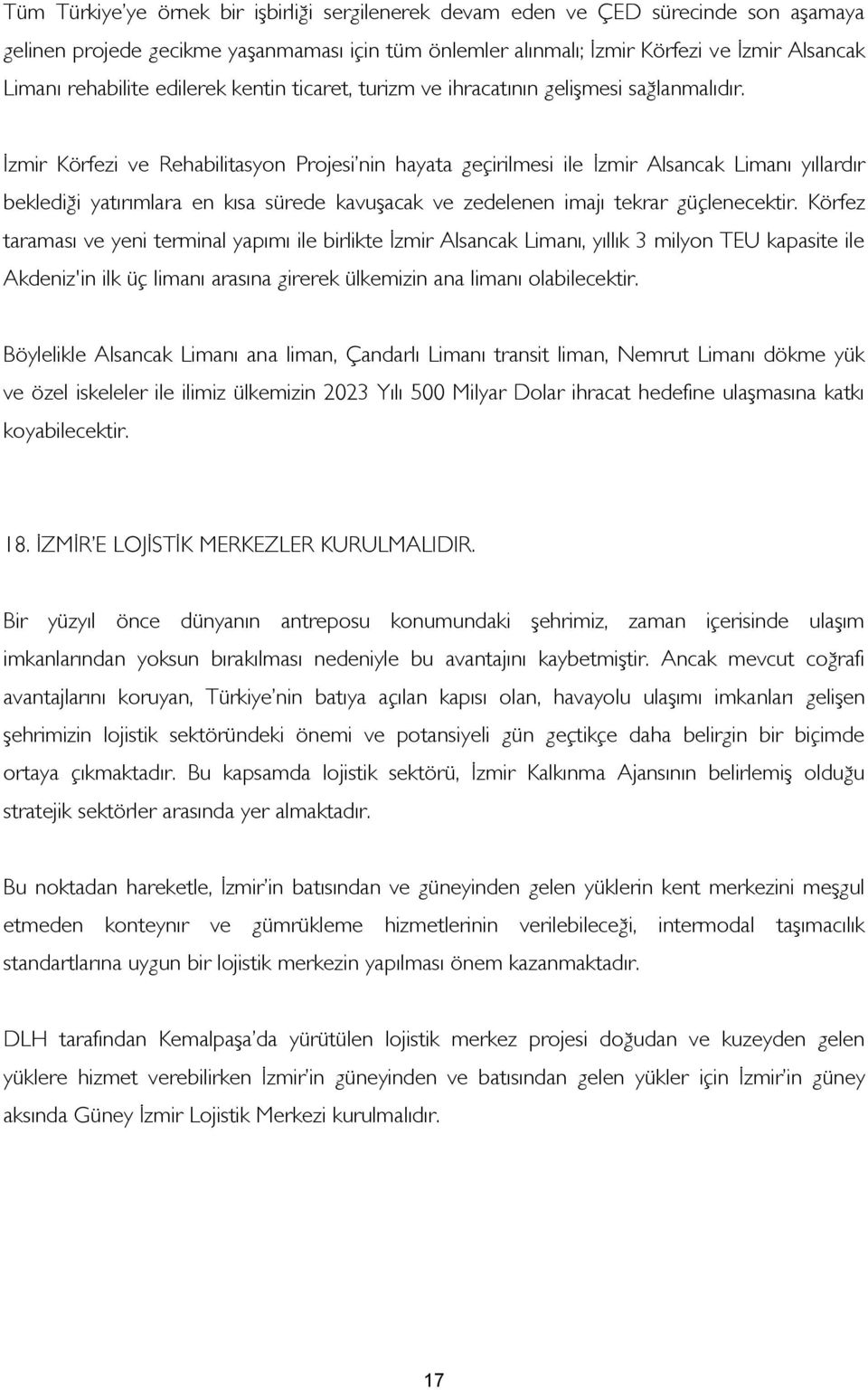 İzmir Körfezi ve Rehabilitasyon Projesi nin hayata geçirilmesi ile İzmir Alsancak Limanı yıllardır beklediği yatırımlara en kısa sürede kavuşacak ve zedelenen imajı tekrar güçlenecektir.