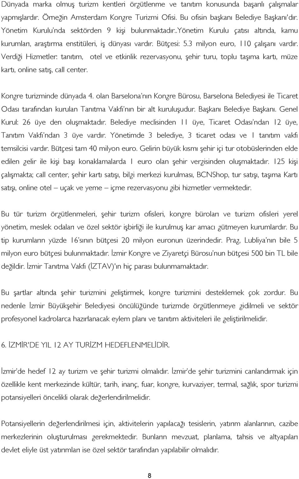 Verdiği Hizmetler: tanıtım, otel ve etkinlik rezervasyonu, şehir turu, toplu taşıma kartı, müze kartı, online satış, call center. Kongre turizminde dünyada 4.