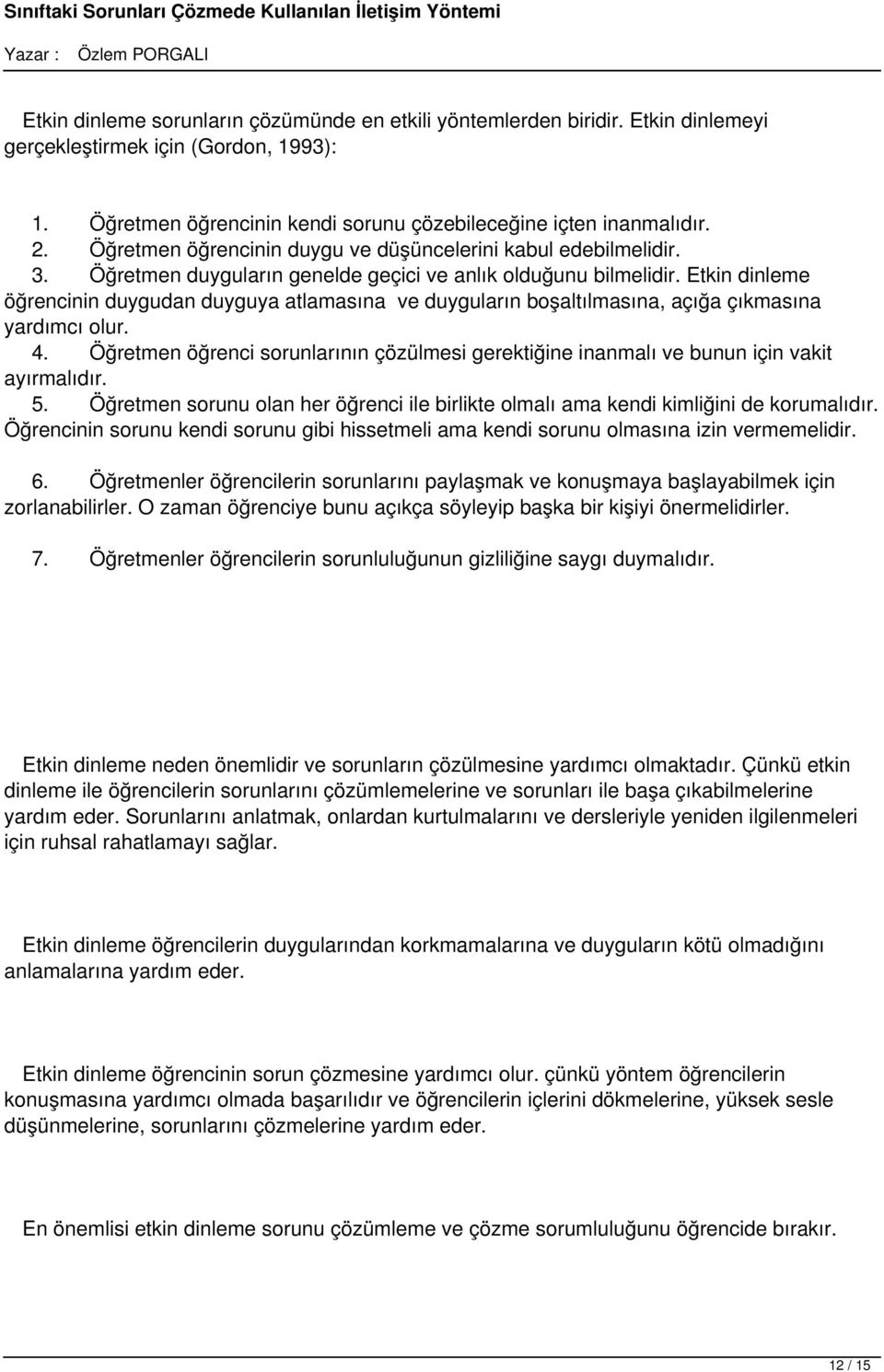 Etkin dinleme öğrencinin duygudan duyguya atlamasına ve duyguların boşaltılmasına, açığa çıkmasına yardımcı olur. 4.