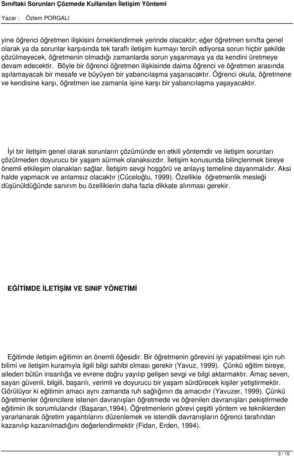 Böyle bir öğrenci öğretmen ilişkisinde daima öğrenci ve öğretmen arasında aşılamayacak bir mesafe ve büyüyen bir yabancılaşma yaşanacaktır.