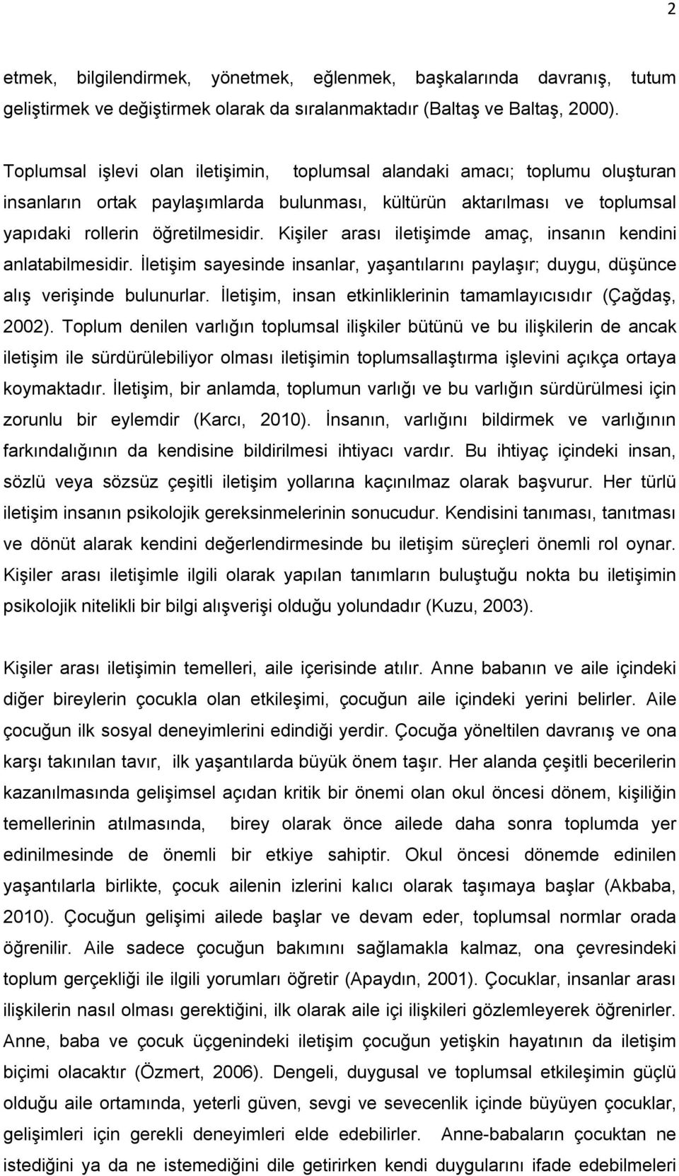 Kişiler arası iletişimde amaç, insanın kendini anlatabilmesidir. İletişim sayesinde insanlar, yaşantılarını paylaşır; duygu, düşünce alış verişinde bulunurlar.