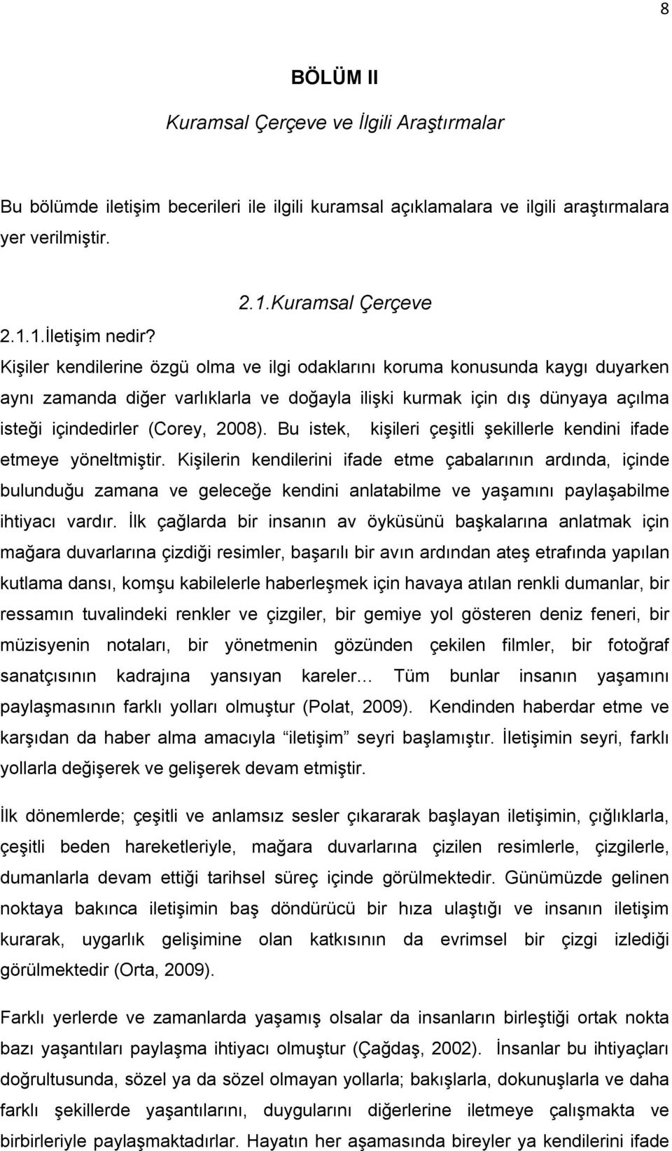 Bu istek, kişileri çeşitli şekillerle kendini ifade etmeye yöneltmiştir.