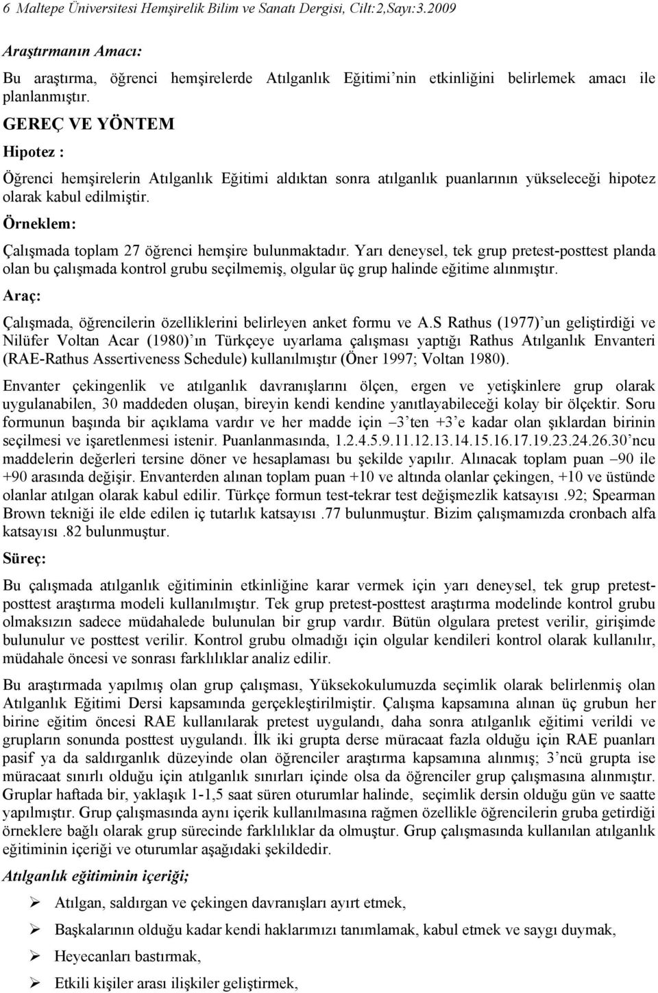 GEREÇ VE YÖNTEM Hipotez : Öğrenci hemşirelerin Atılganlık Eğitimi aldıktan sonra atılganlık puanlarının yükseleceği hipotez olarak kabul edilmiştir.