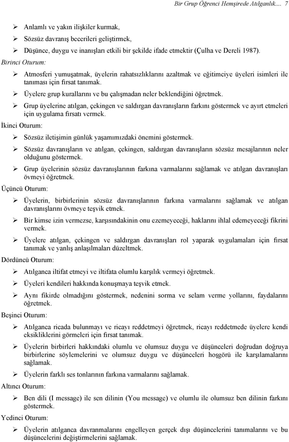 Birinci Oturum: Atmosferi yumuşatmak, üyelerin rahatsızlıklarını azaltmak ve eğitimciye üyeleri isimleri ile tanıması için fırsat tanımak.