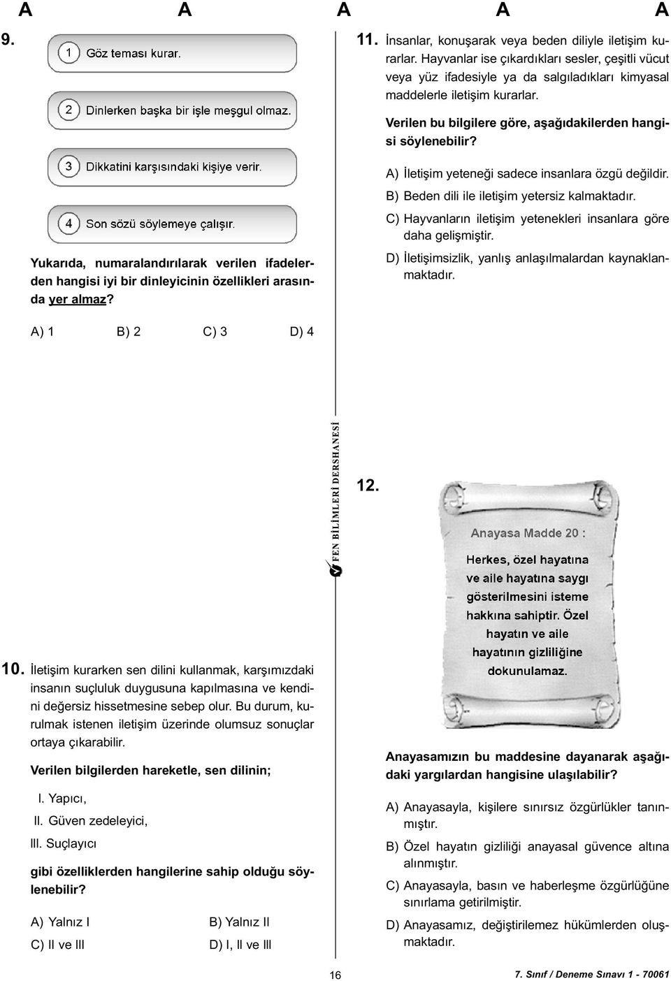 Yukarýda, numaralandýrýlarak verilen ifadelerden hangisi iyi bir dinleyicinin özellikleri arasýnda yer almaz? A) Ýletiþim yeteneði sadece insanlara özgü deðildir.