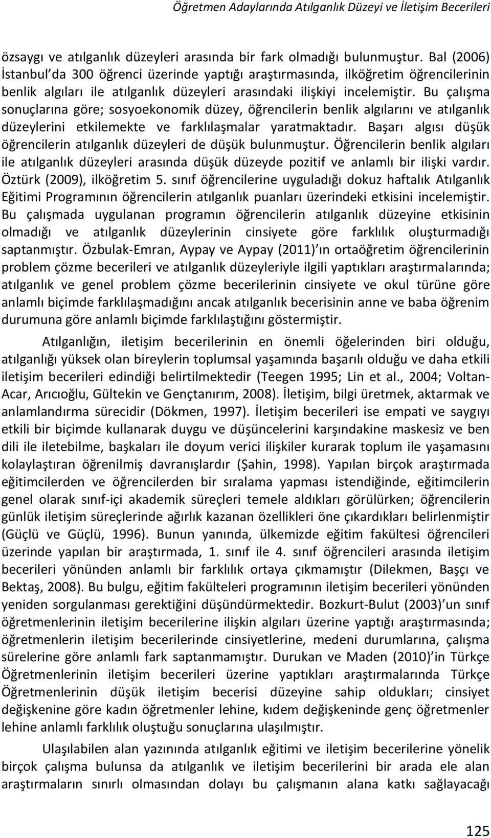 Bu çalışma sonuçlarına göre; sosyoekonomik düzey, öğrencilerin benlik algılarını ve atılganlık düzeylerini etkilemekte ve farklılaşmalar yaratmaktadır.