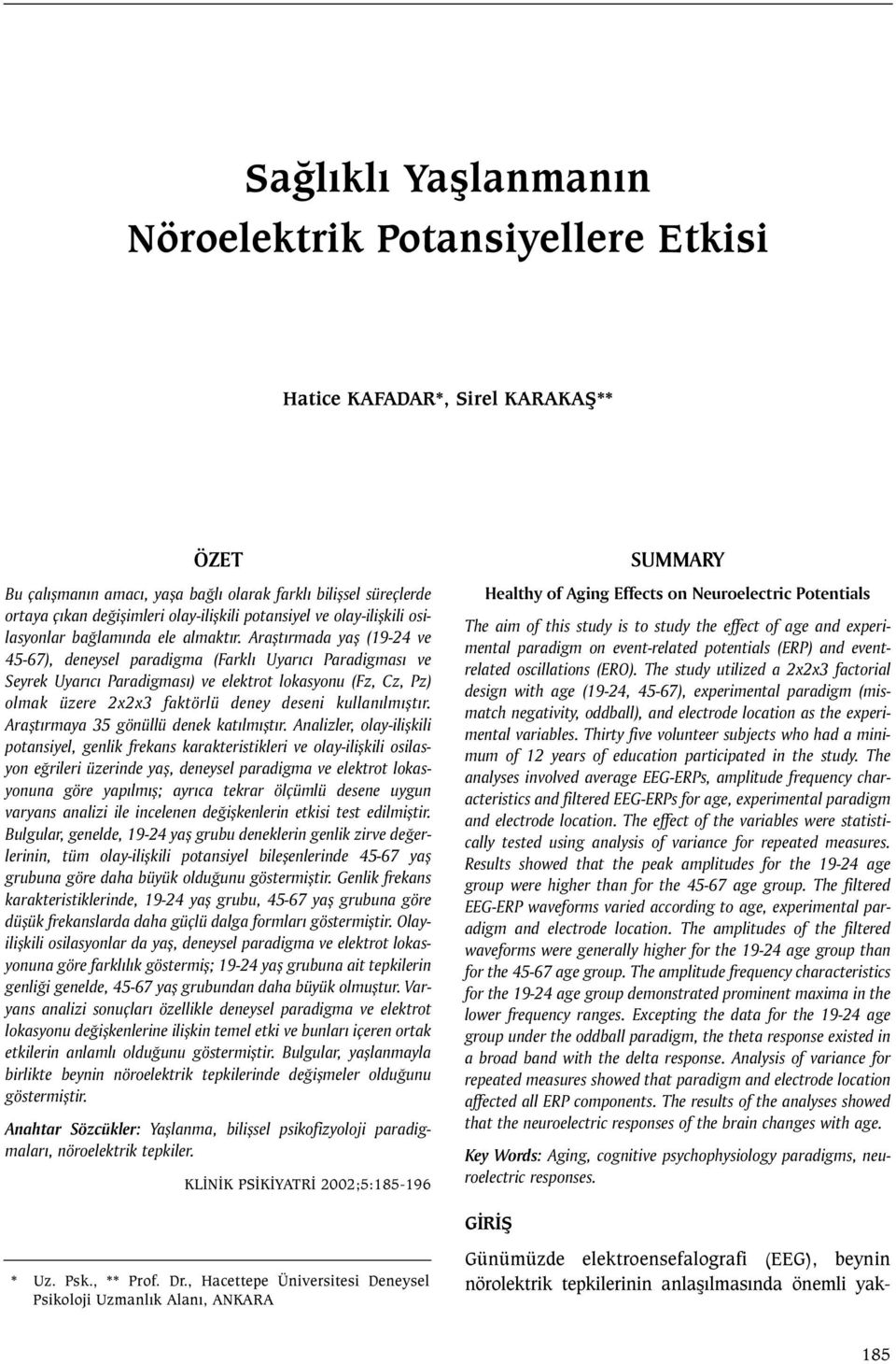 Araþtýrmada yaþ (19-24 ve 45-67), deneysel paradigma (Farklý Uyarýcý Paradigmasý ve Seyrek Uyarýcý Paradigmasý) ve elektrot lokasyonu (Fz, Cz, Pz) olmak üzere 2x2x3 faktörlü deney deseni