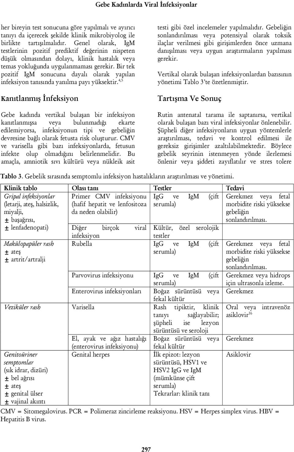 Bir tek pozitif IgM sonucuna dayalı olarak yapılan infeksiyon tanısında yanılma payı yüksektir.