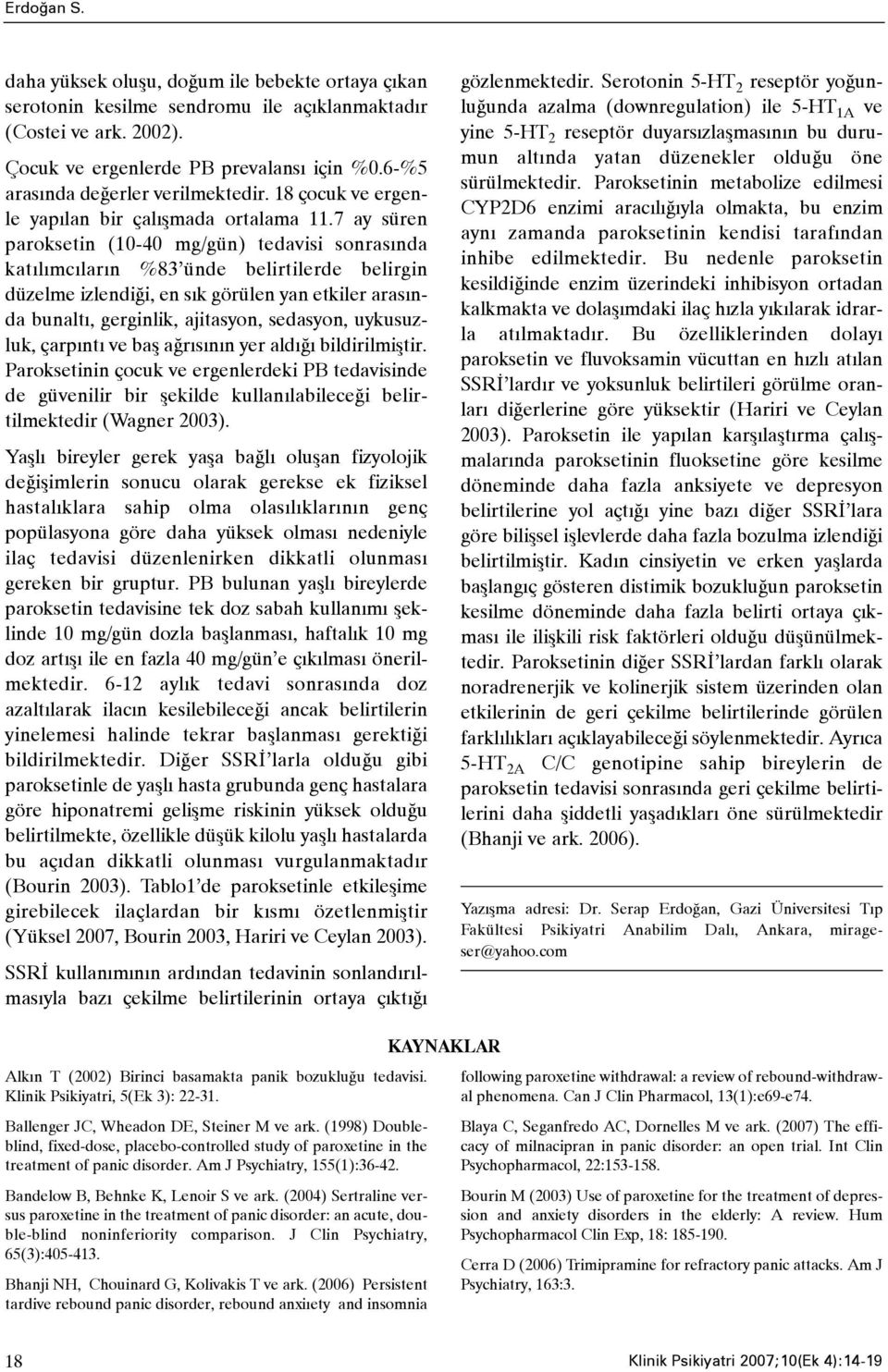 7 ay süren paroksetin (10-40 mg/gün) tedavisi sonrasýnda katýlýmcýlarýn %83 ünde belirtilerde belirgin düzelme izlendiði, en sýk görülen yan etkiler arasýnda bunaltý, gerginlik, ajitasyon, sedasyon,