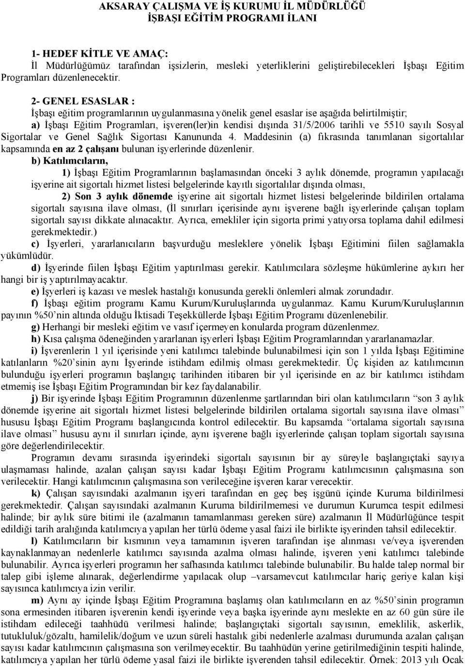 2- GENEL ESASLAR : İşbaşı eğitim programlarının uygulanmasına yönelik genel esaslar ise aşağıda belirtilmiştir; a) İşbaşı Eğitim Programları, işveren(ler)in kendisi dışında 31/5/2006 tarihli ve 5510