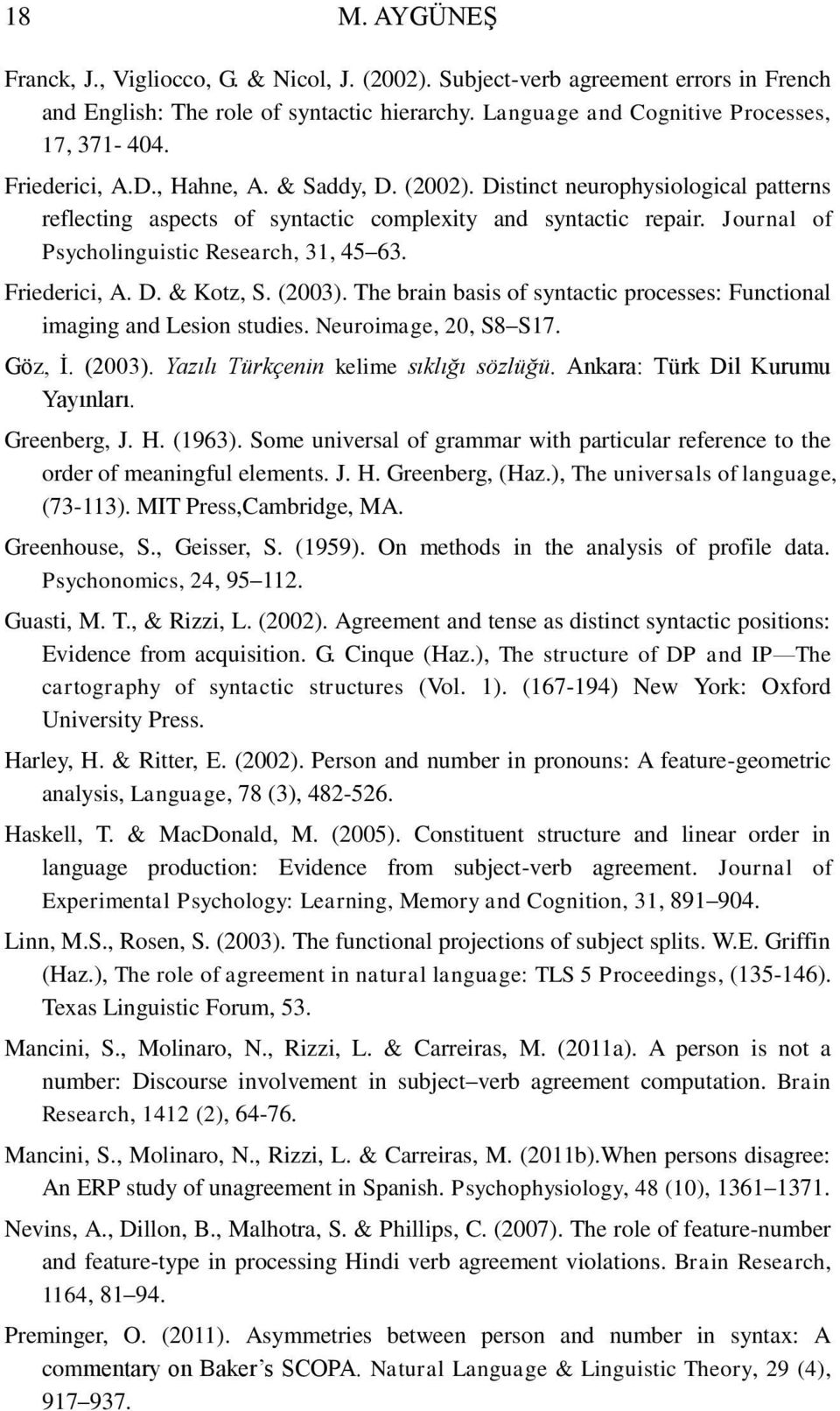 Friederici, A. D. & Kotz, S. (2003). The brain basis of syntactic processes: Functional imaging and Lesion studies. Neuroimage, 20, S8 S17. Göz, İ. (2003). Yazılı Türkçenin kelime sıklığı sözlüğü.