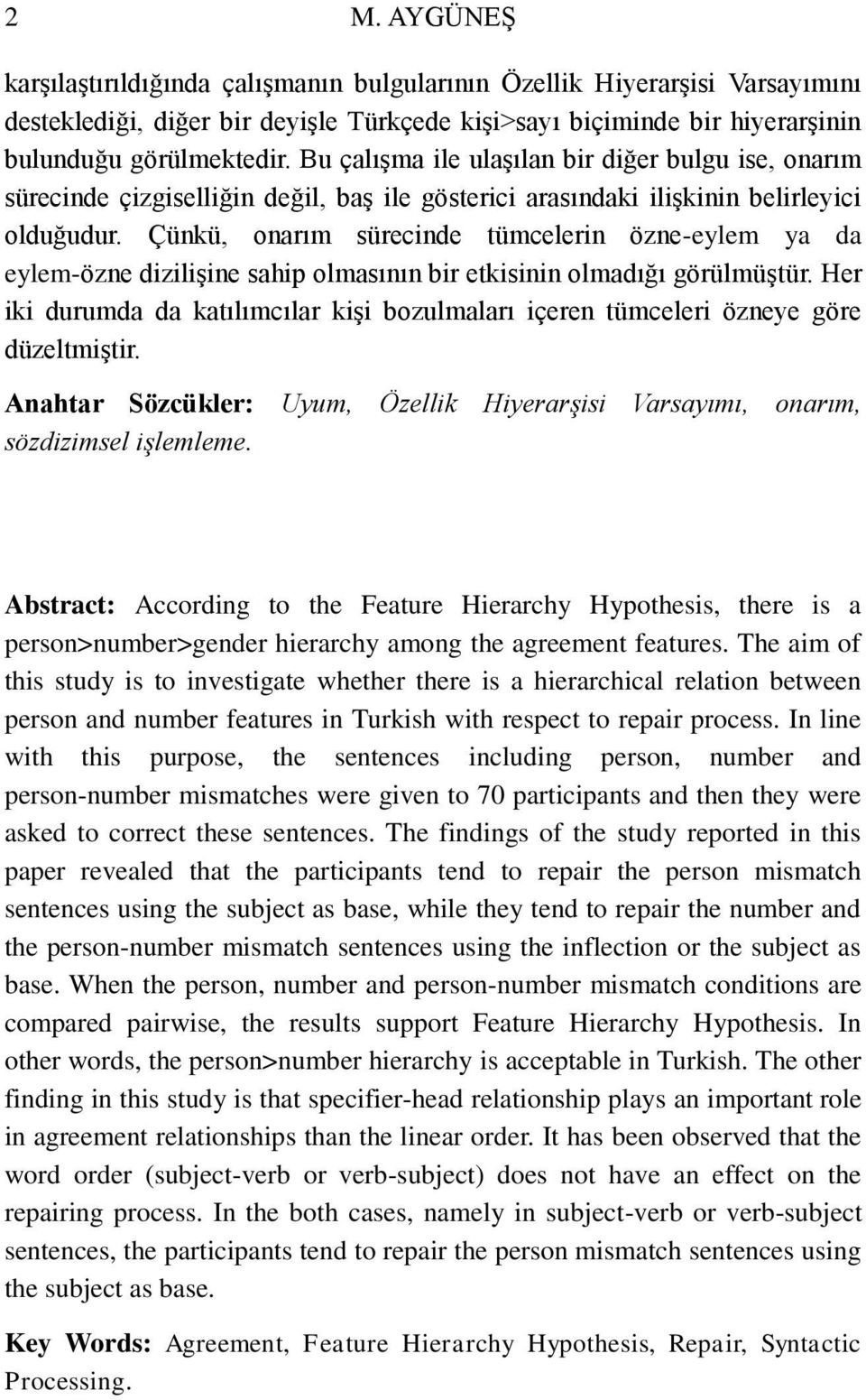 Çünkü, onarım sürecinde tümcelerin özne-eylem ya da eylem-özne dizilişine sahip olmasının bir etkisinin olmadığı görülmüştür.