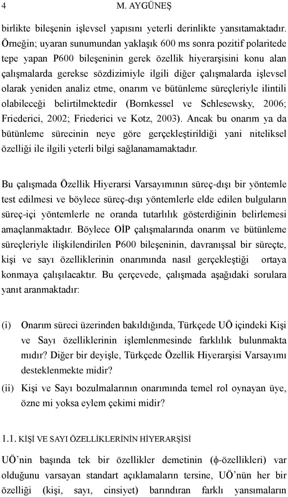 işlevsel olarak yeniden analiz etme, onarım ve bütünleme süreçleriyle ilintili olabileceği belirtilmektedir (Bornkessel ve Schlesewsky, 2006; Friederici, 2002; Friederici ve Kotz, 2003).