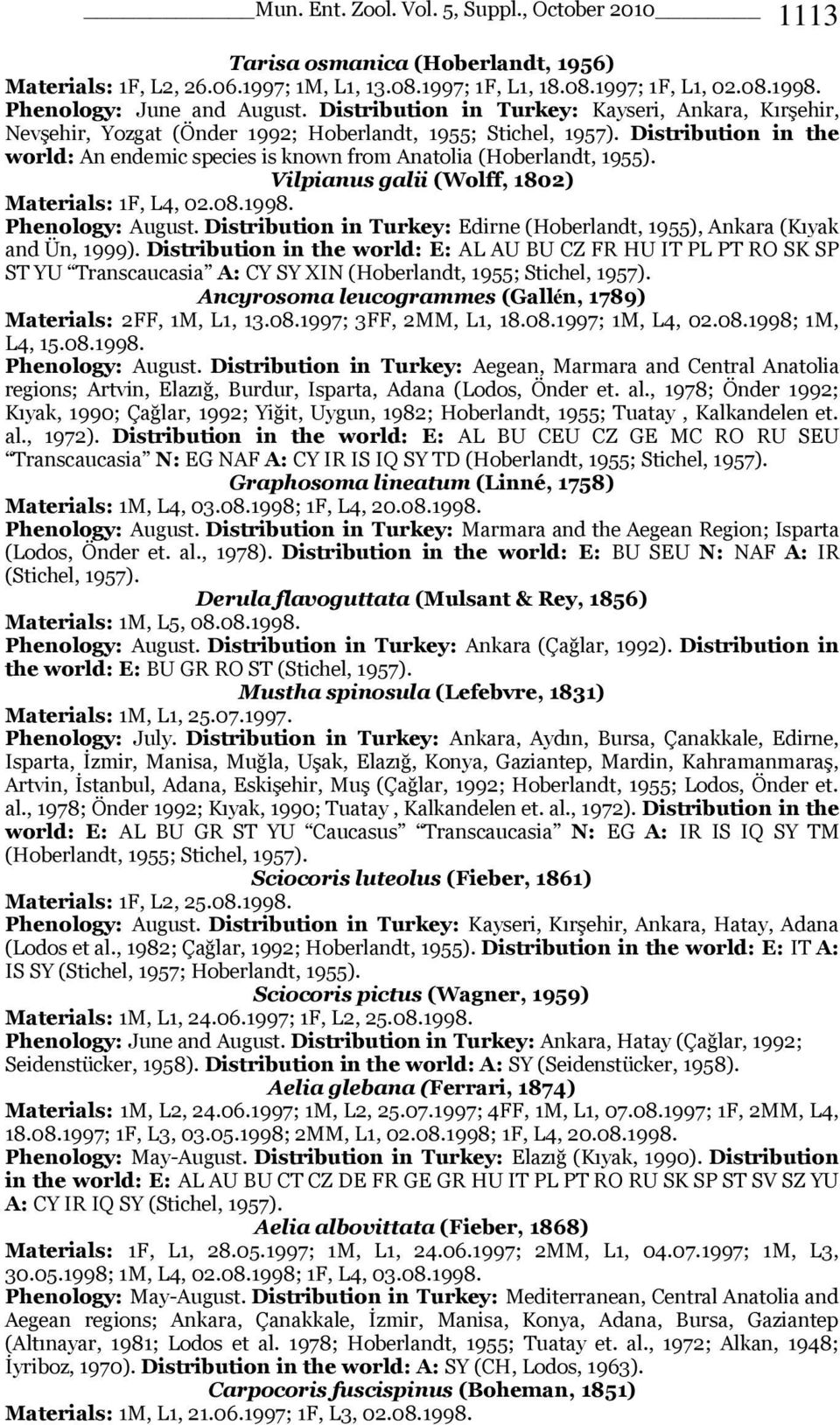 Distribution in the world: An endemic species is known from Anatolia (Hoberlandt, 1955). Vilpianus galii (Wolff, 1802) Materials: 1F, L4, 02.08.1998. Phenology: August.